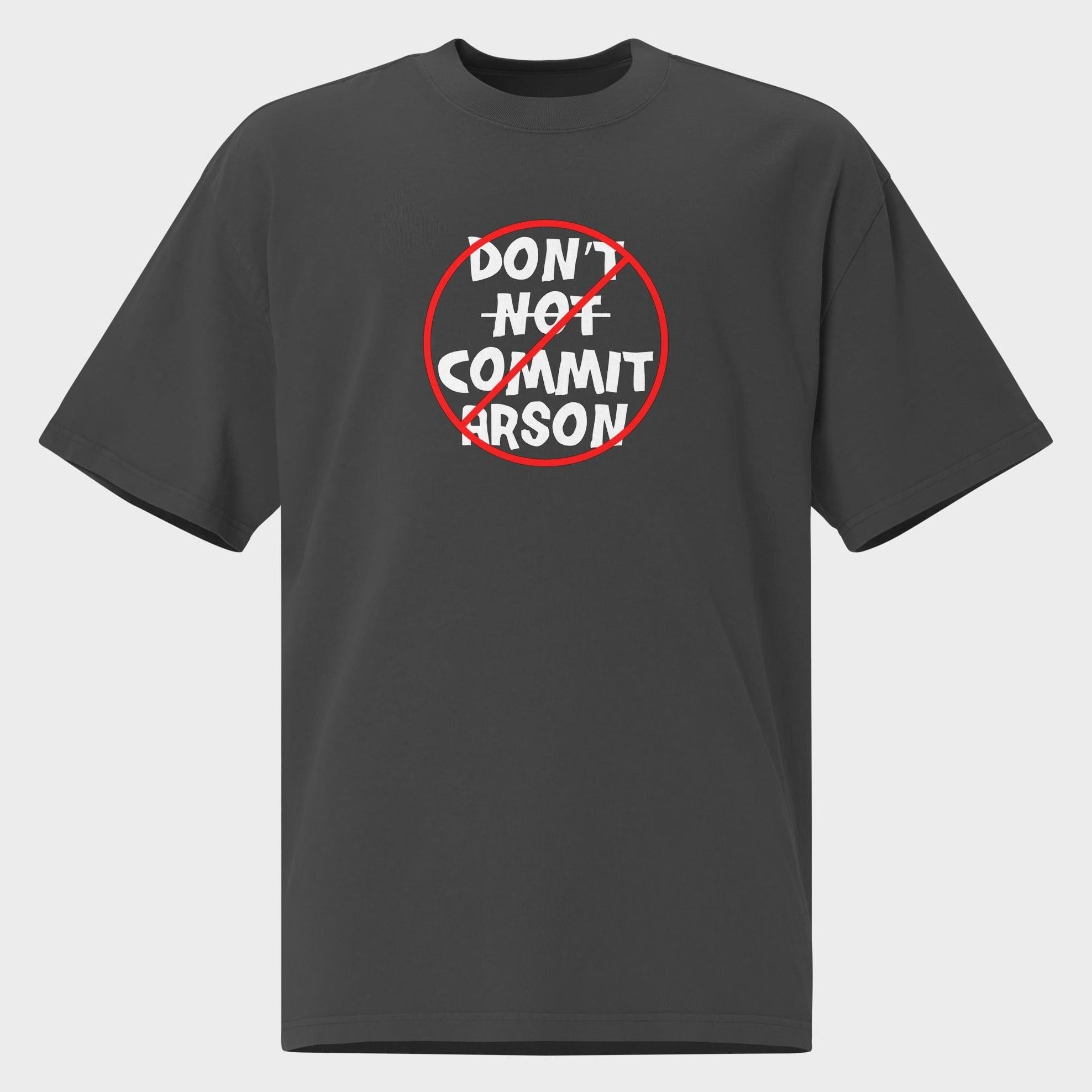 Don't Not Commit Arson? - Oversized T-Shirt