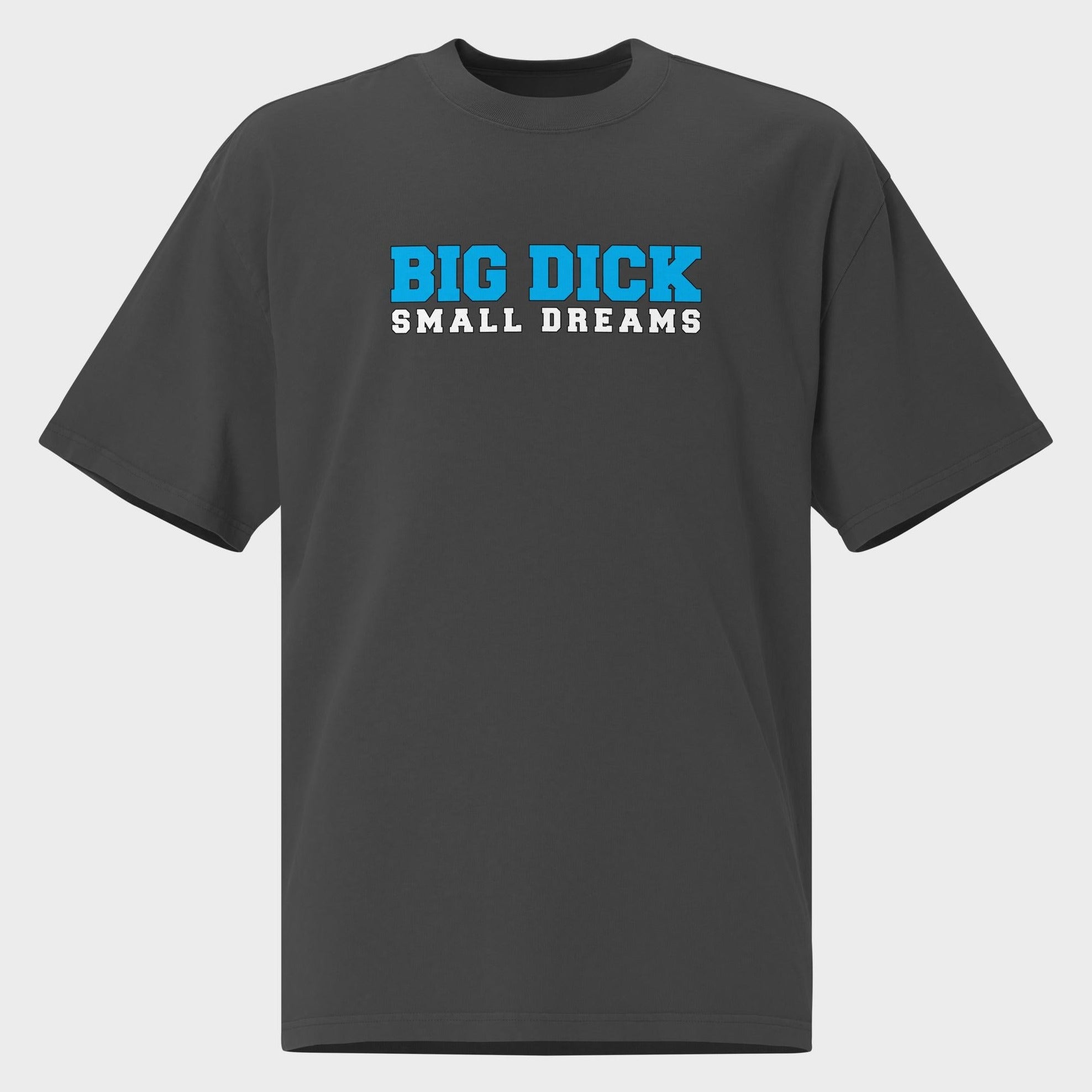 Big Dick. Small Dreams. - Oversized T-Shirt