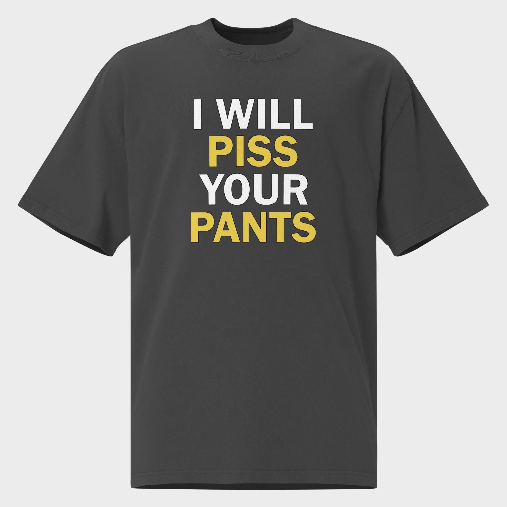 I Will Piss Your Pants - Oversized T-Shirt