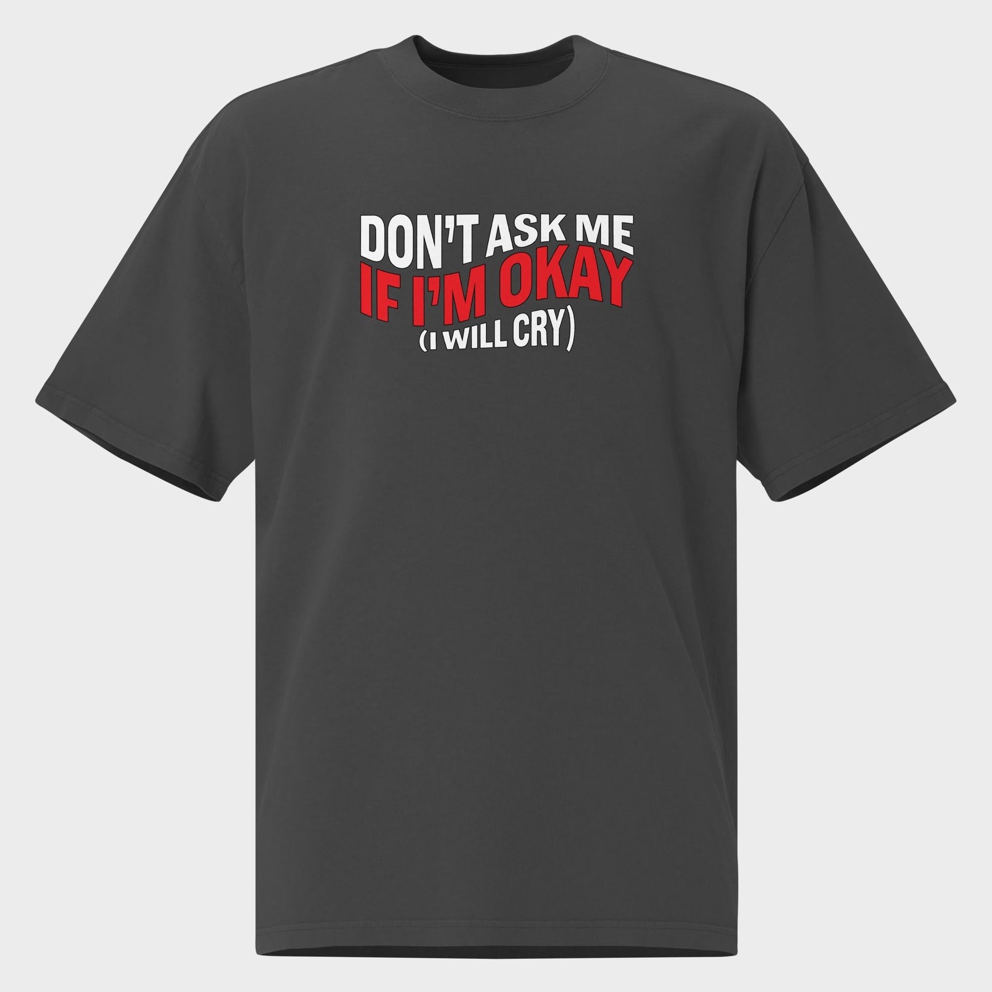 Don't Ask Me If I'm Okay... - Oversized T-Shirt