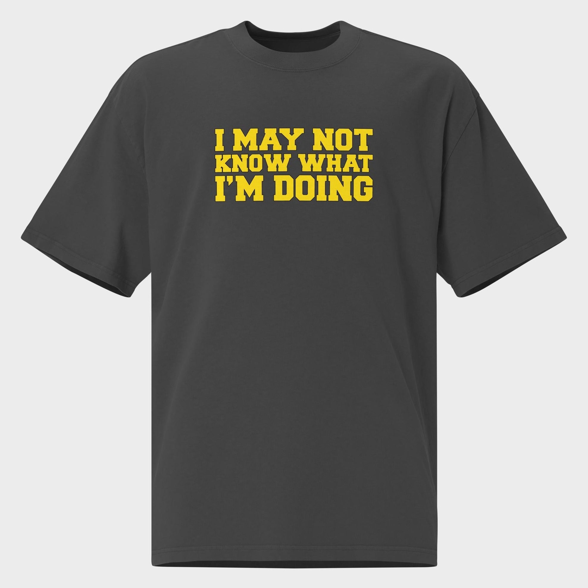 I May Not Know What I'm Doing - Oversized T-Shirt