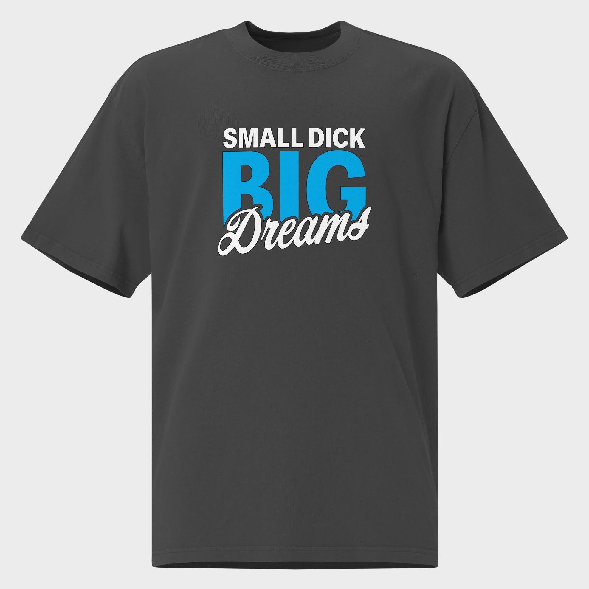 Small Dick. Big Dreams. - Oversized T-Shirt