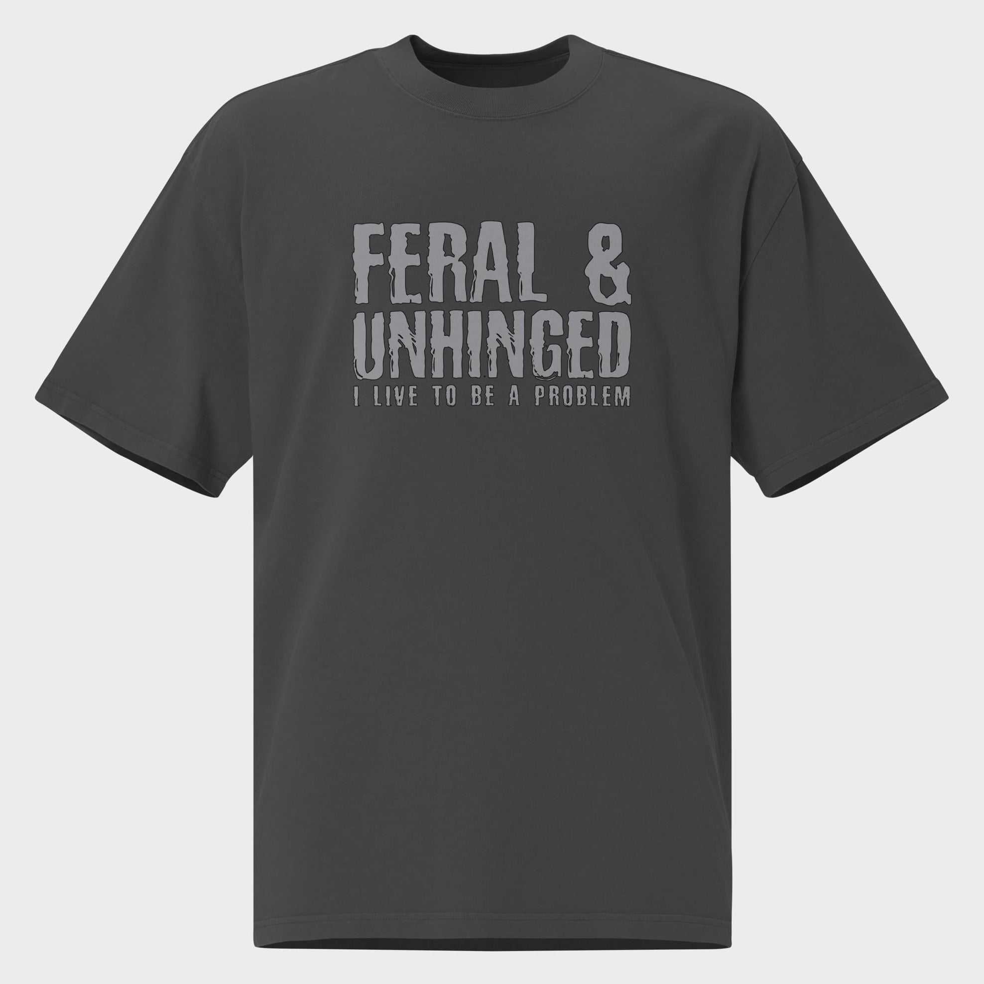 Feral and Unhinged - Oversized T-Shirt