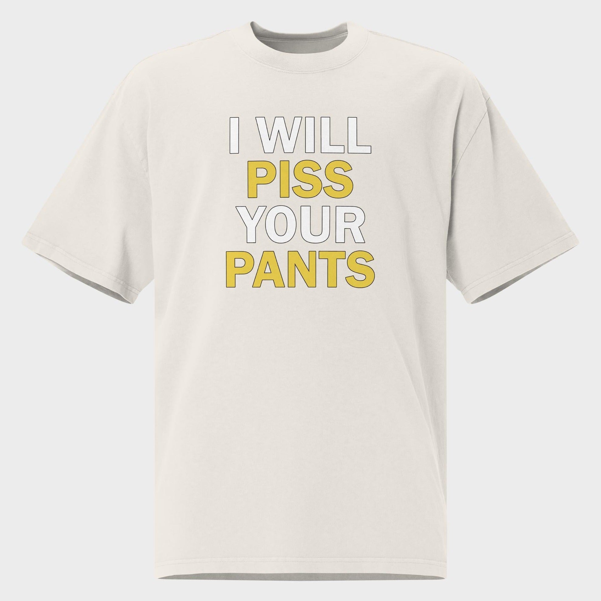I Will Piss Your Pants - Oversized T-Shirt