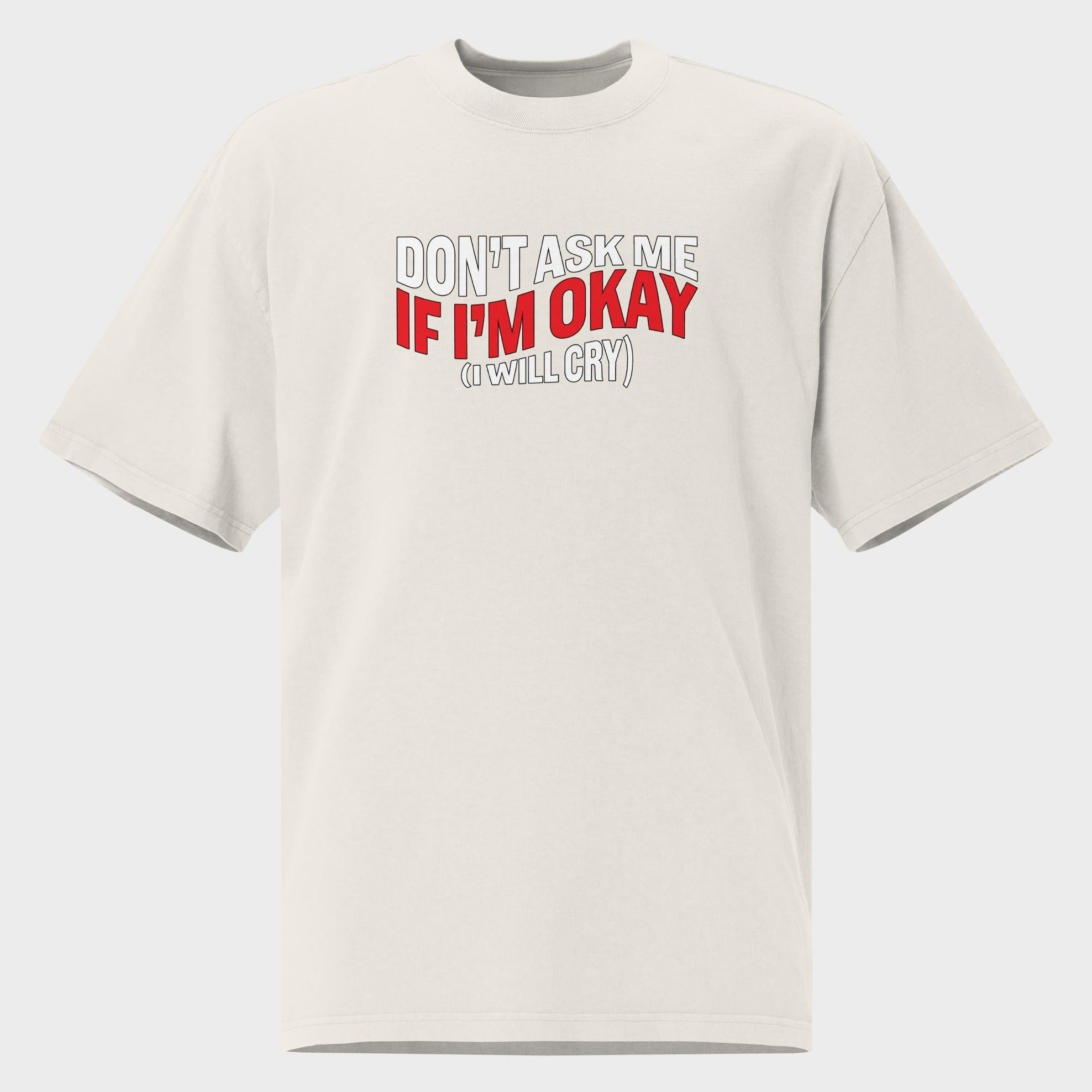 Don't Ask Me If I'm Okay... - Oversized T-Shirt