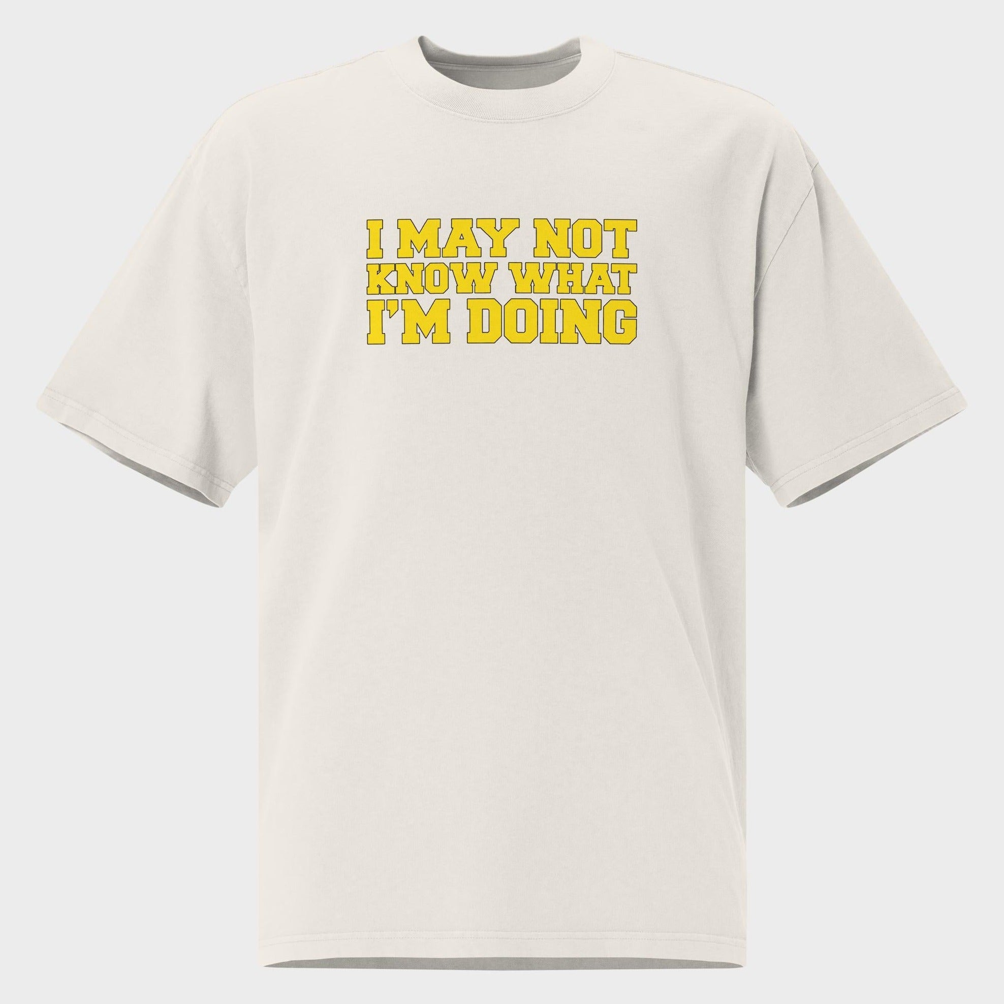 I May Not Know What I'm Doing - Oversized T-Shirt