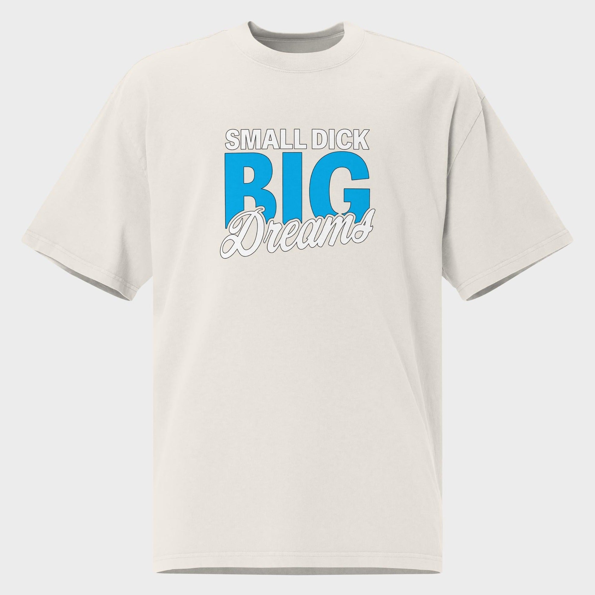 Small Dick. Big Dreams. - Oversized T-Shirt