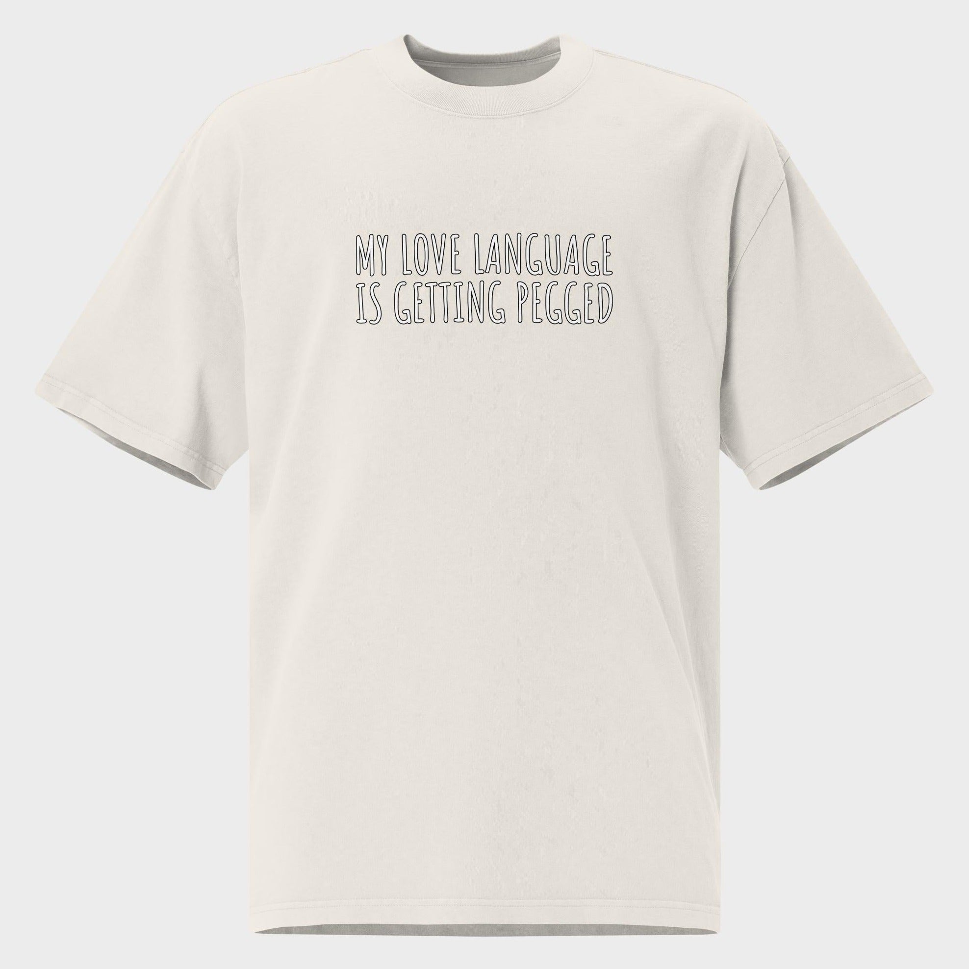 My Love Language Is Getting Pegged - Oversized T-Shirt