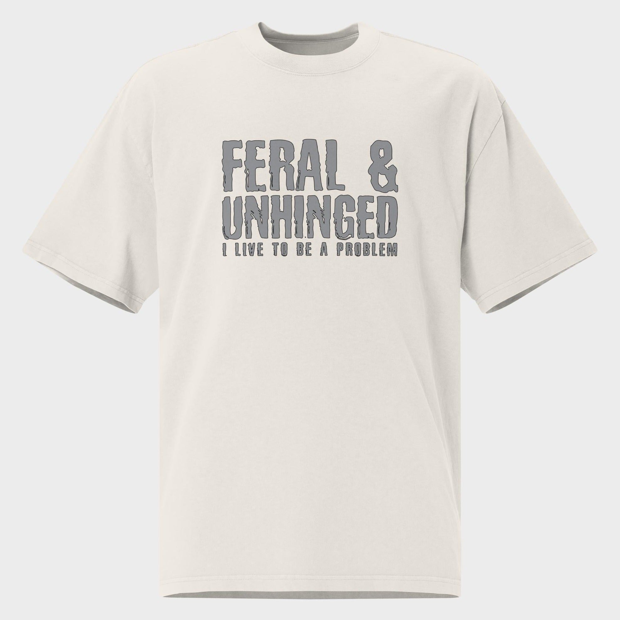 Feral and Unhinged - Oversized T-Shirt