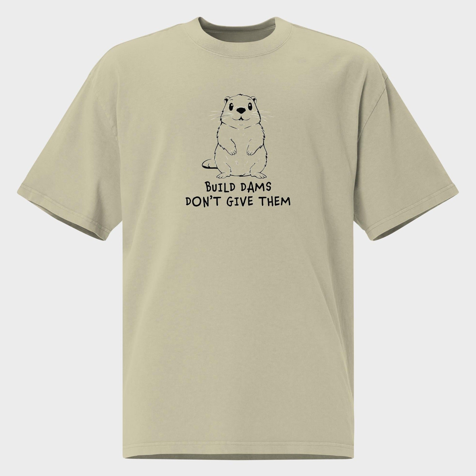 Build Dams. Don't Give Them. - Oversized T-Shirt
