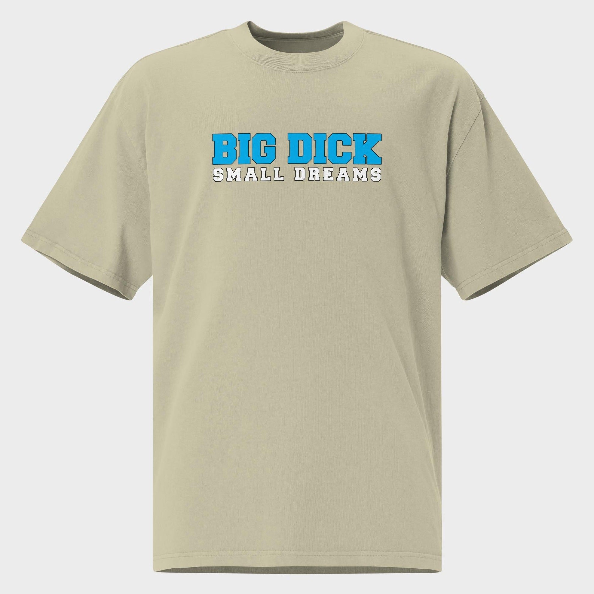 Big Dick. Small Dreams. - Oversized T-Shirt
