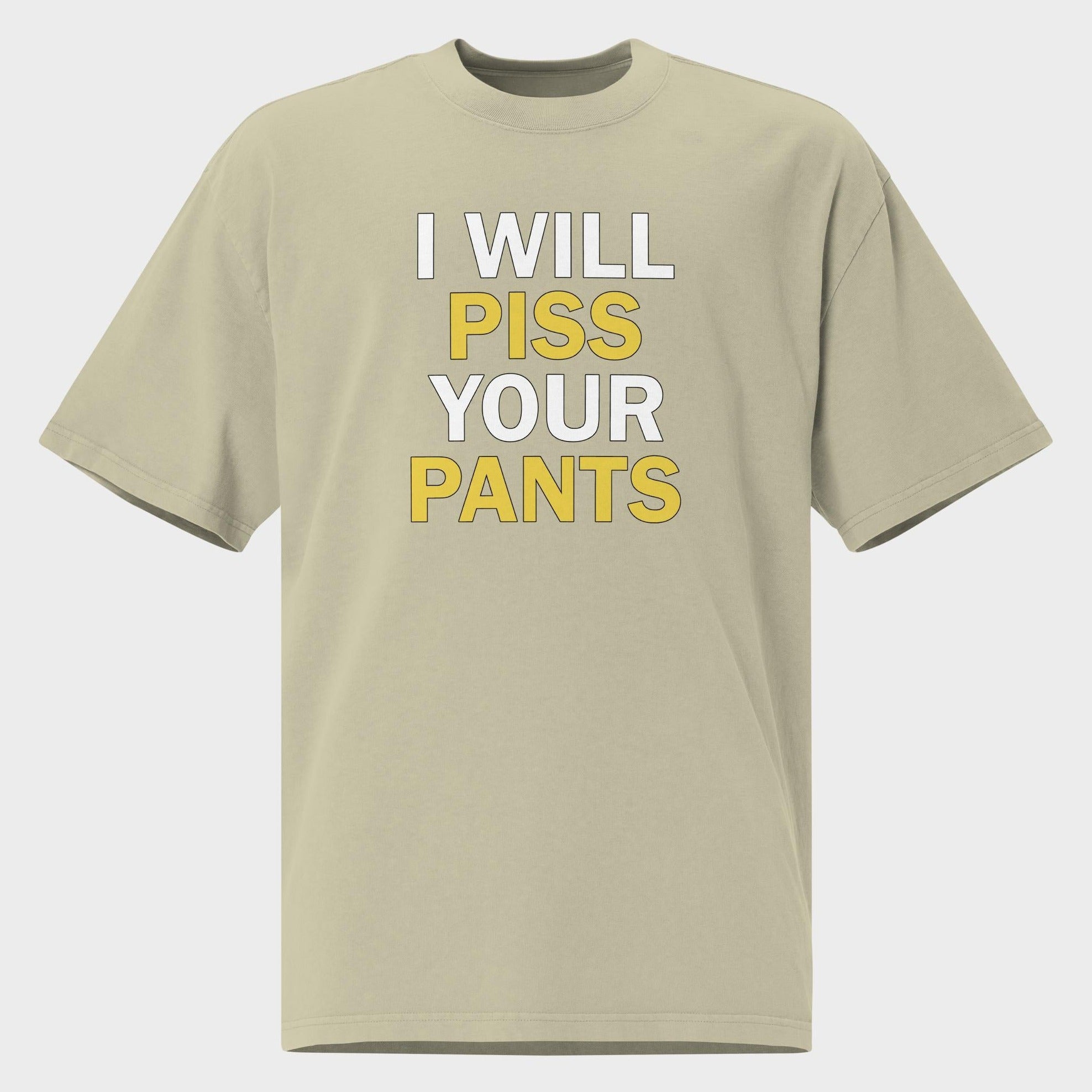 I Will Piss Your Pants - Oversized T-Shirt