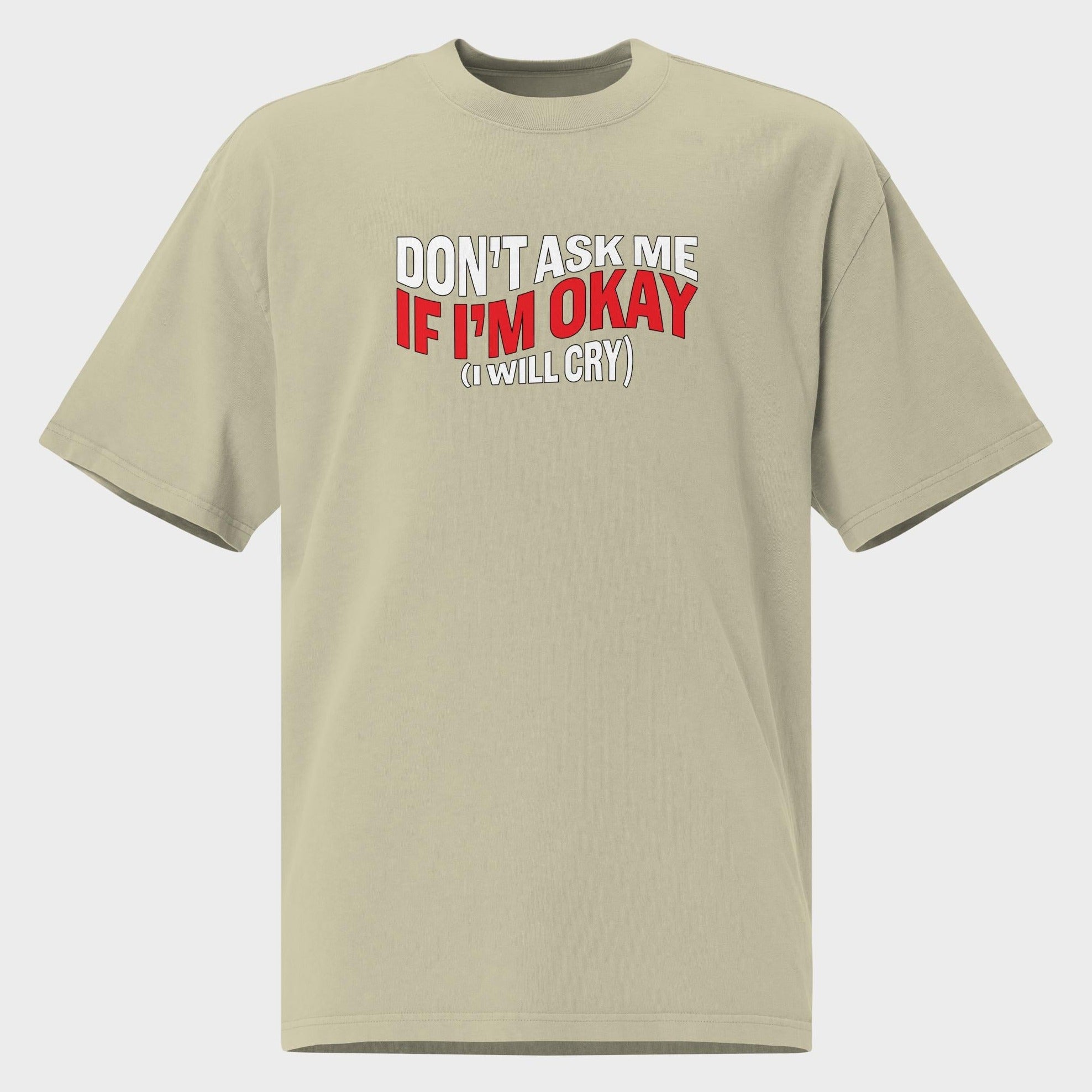 Don't Ask Me If I'm Okay... - Oversized T-Shirt
