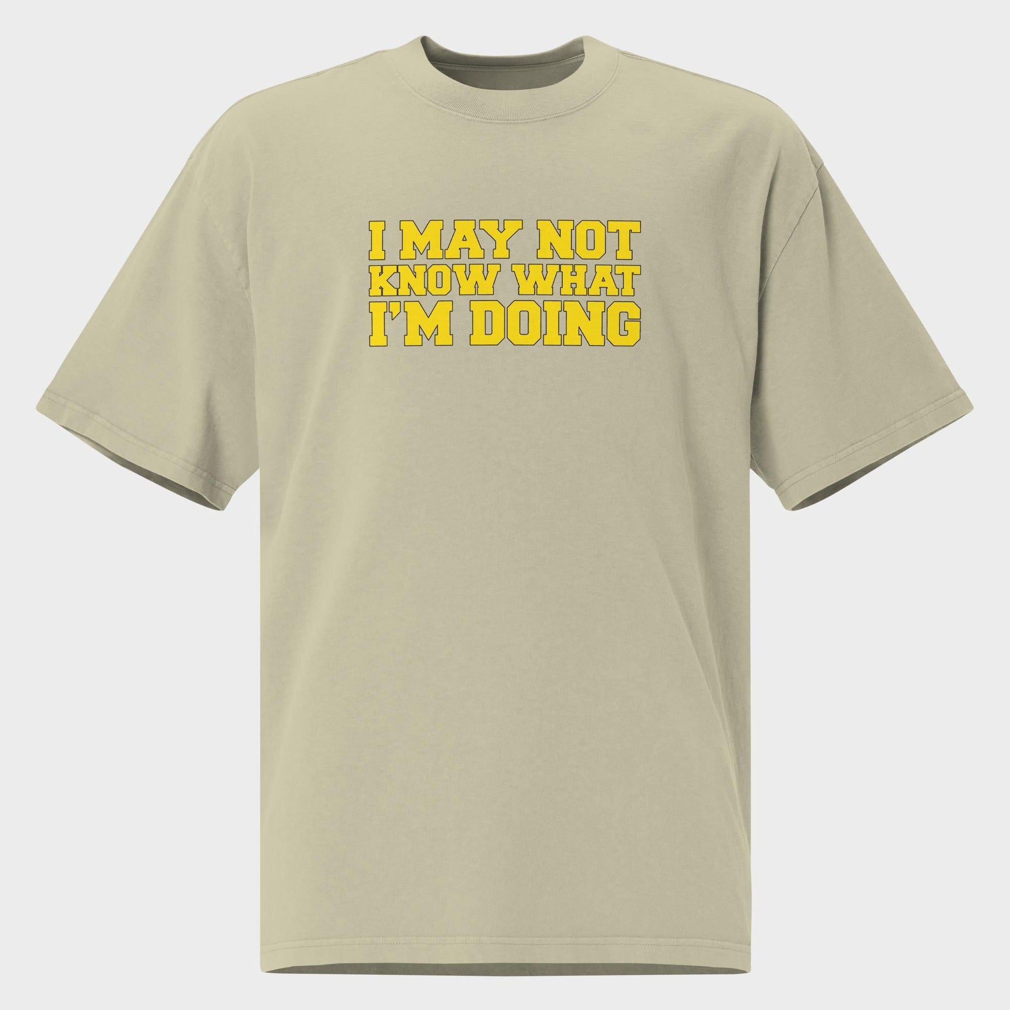 I May Not Know What I'm Doing - Oversized T-Shirt