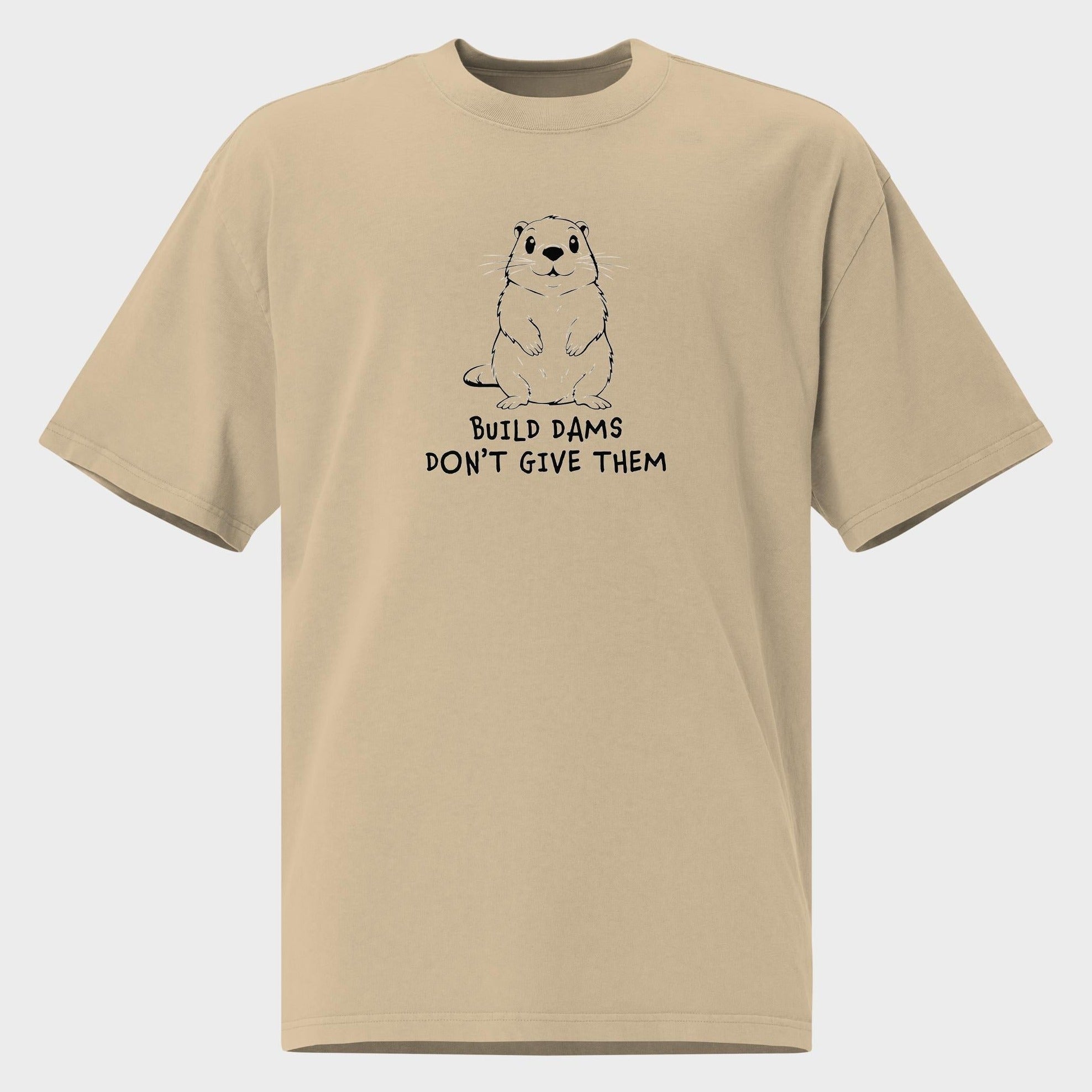 Build Dams. Don't Give Them. - Oversized T-Shirt