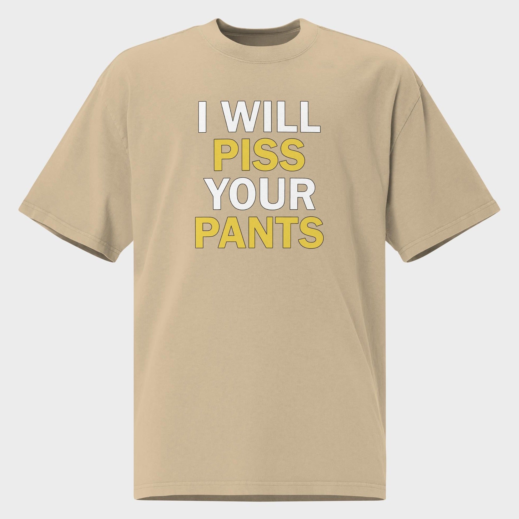 I Will Piss Your Pants - Oversized T-Shirt