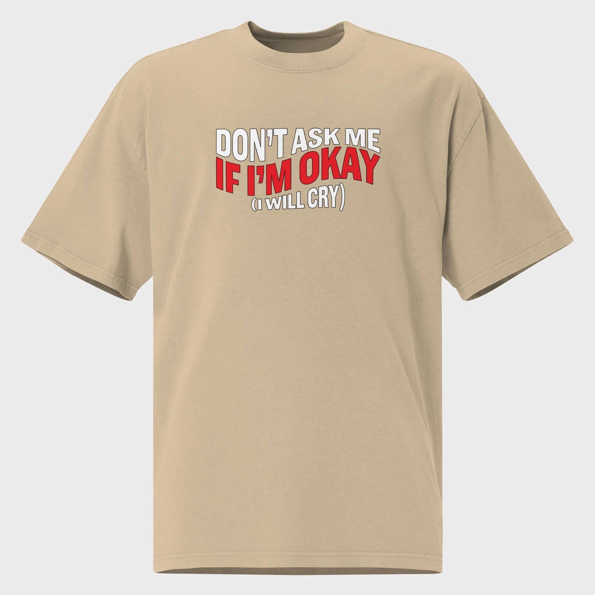 Don't Ask Me If I'm Okay... - Oversized T-Shirt