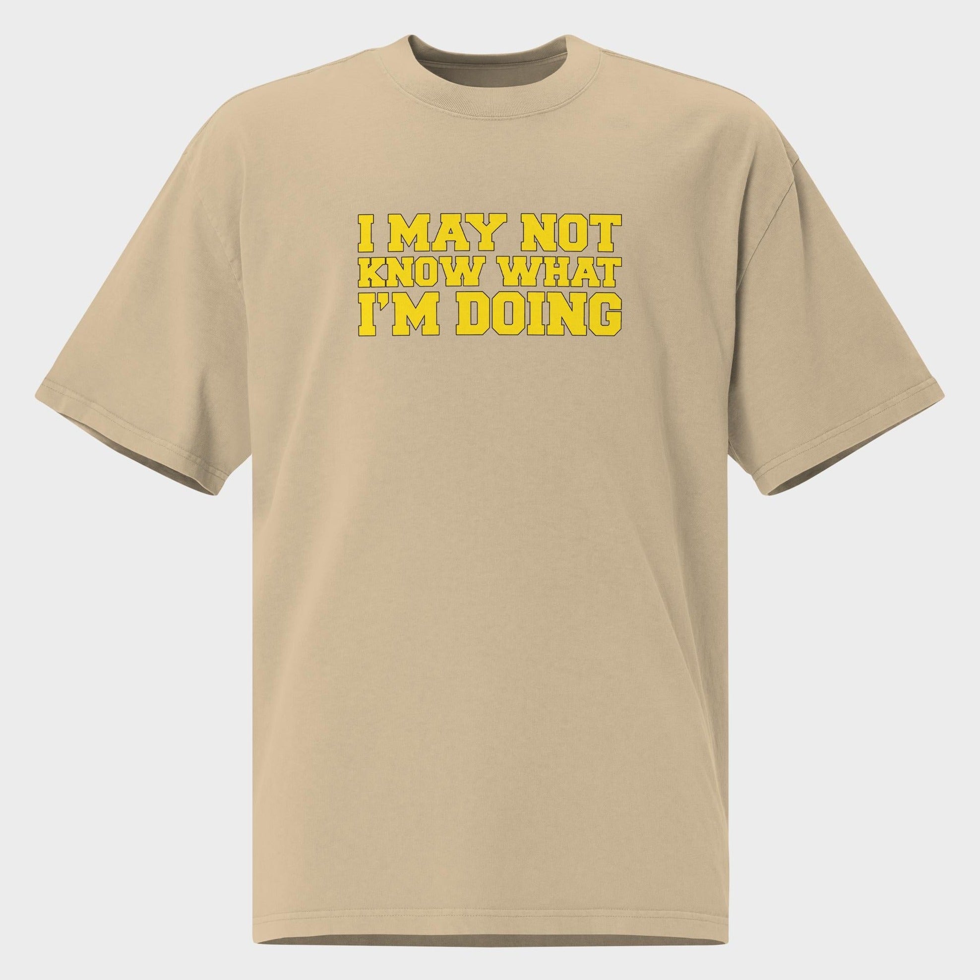 I May Not Know What I'm Doing - Oversized T-Shirt