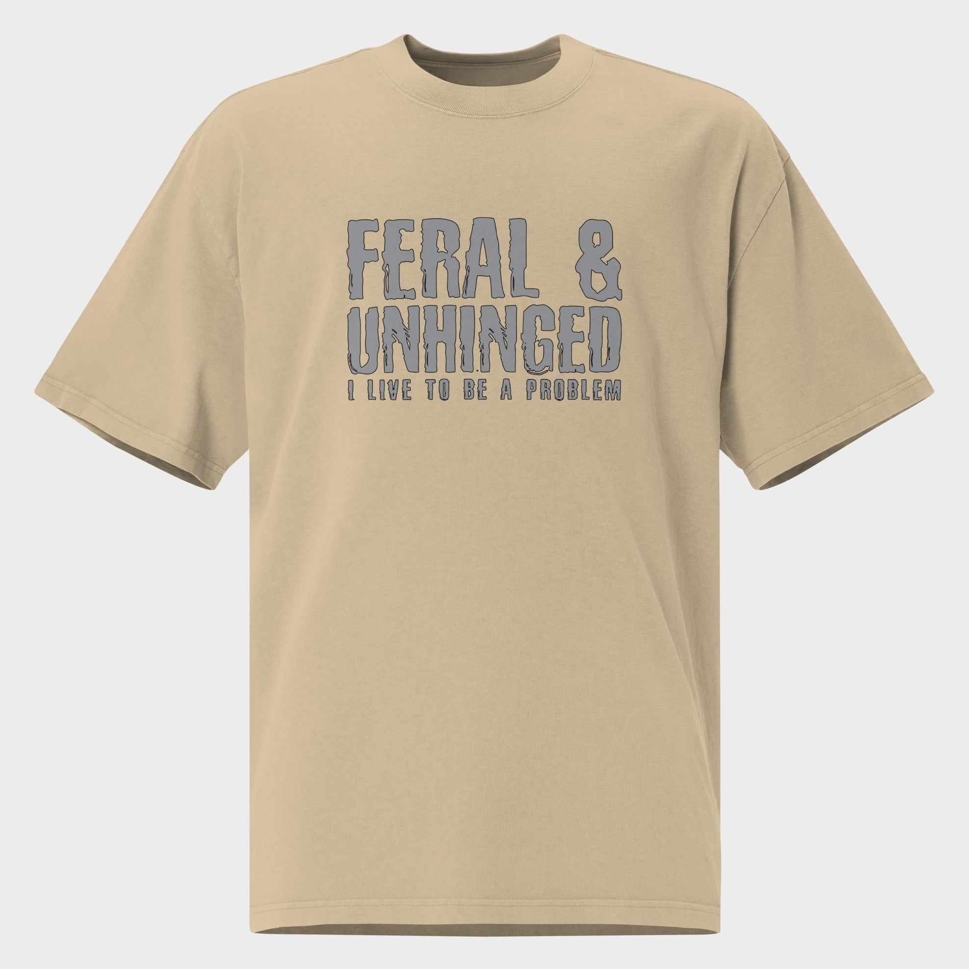 Feral and Unhinged - Oversized T-Shirt