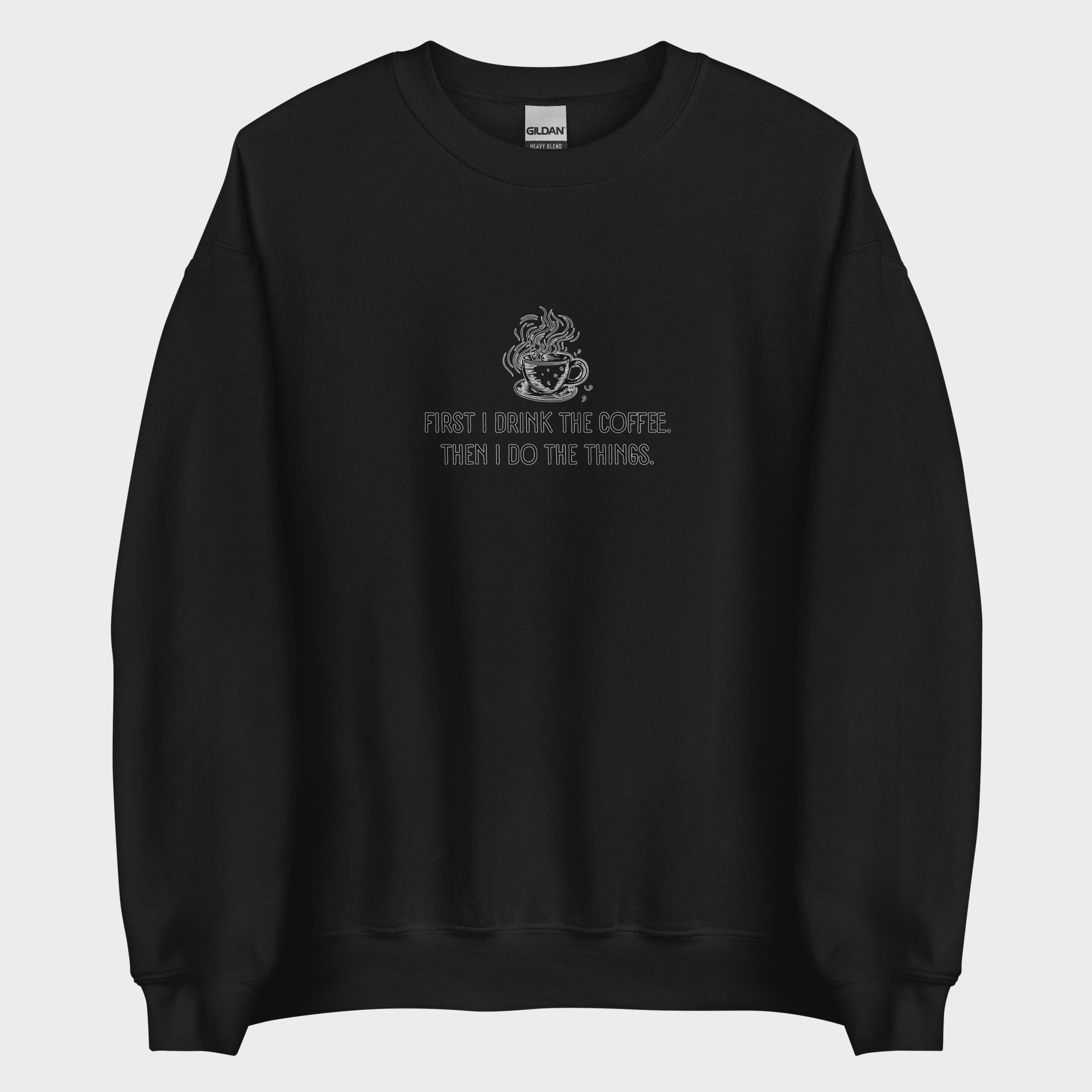 First I Drink The Coffee - Sweatshirt