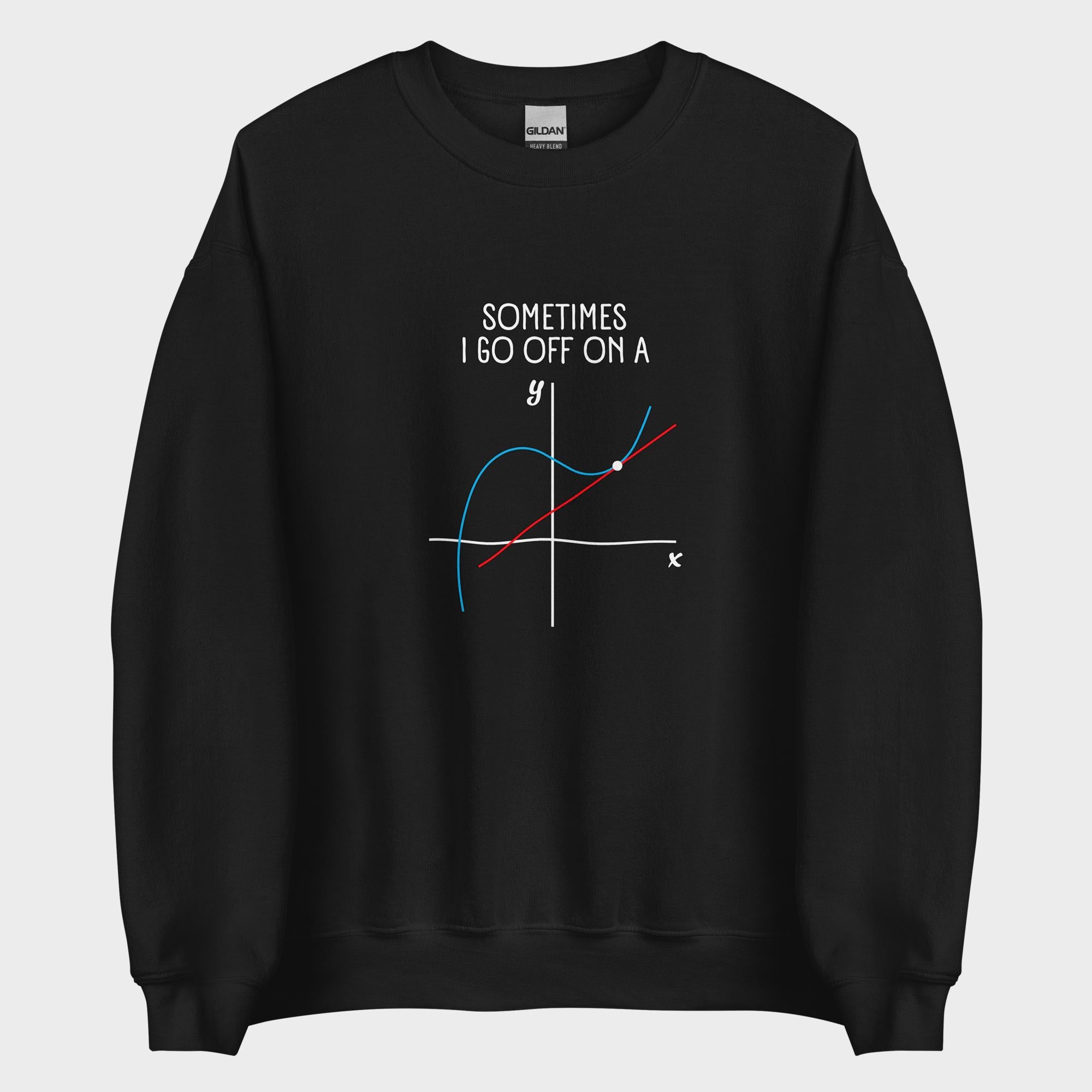 Sometimes I Go Off On A... - Sweatshirt