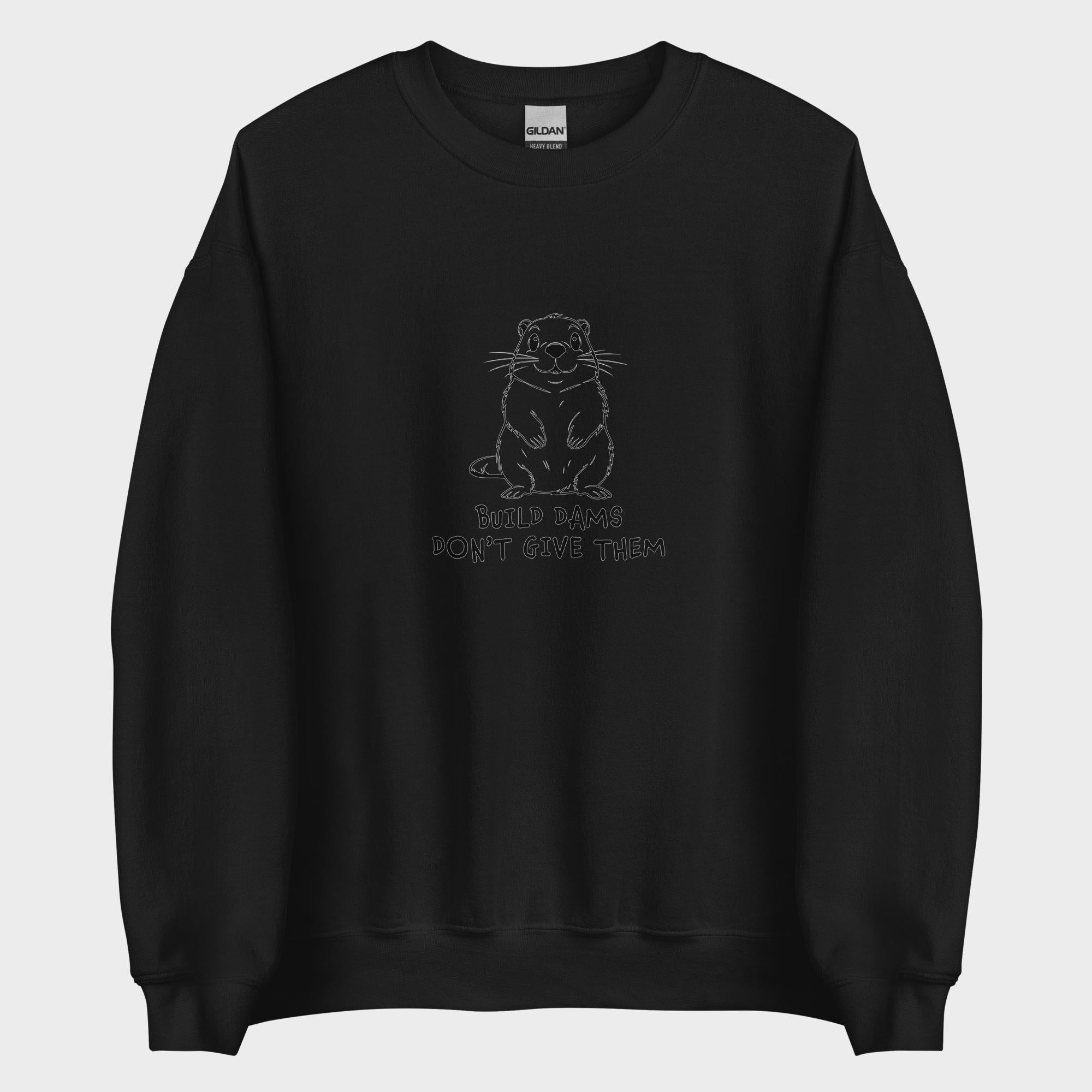 Build Dams. Don't Give Them. - Sweatshirt