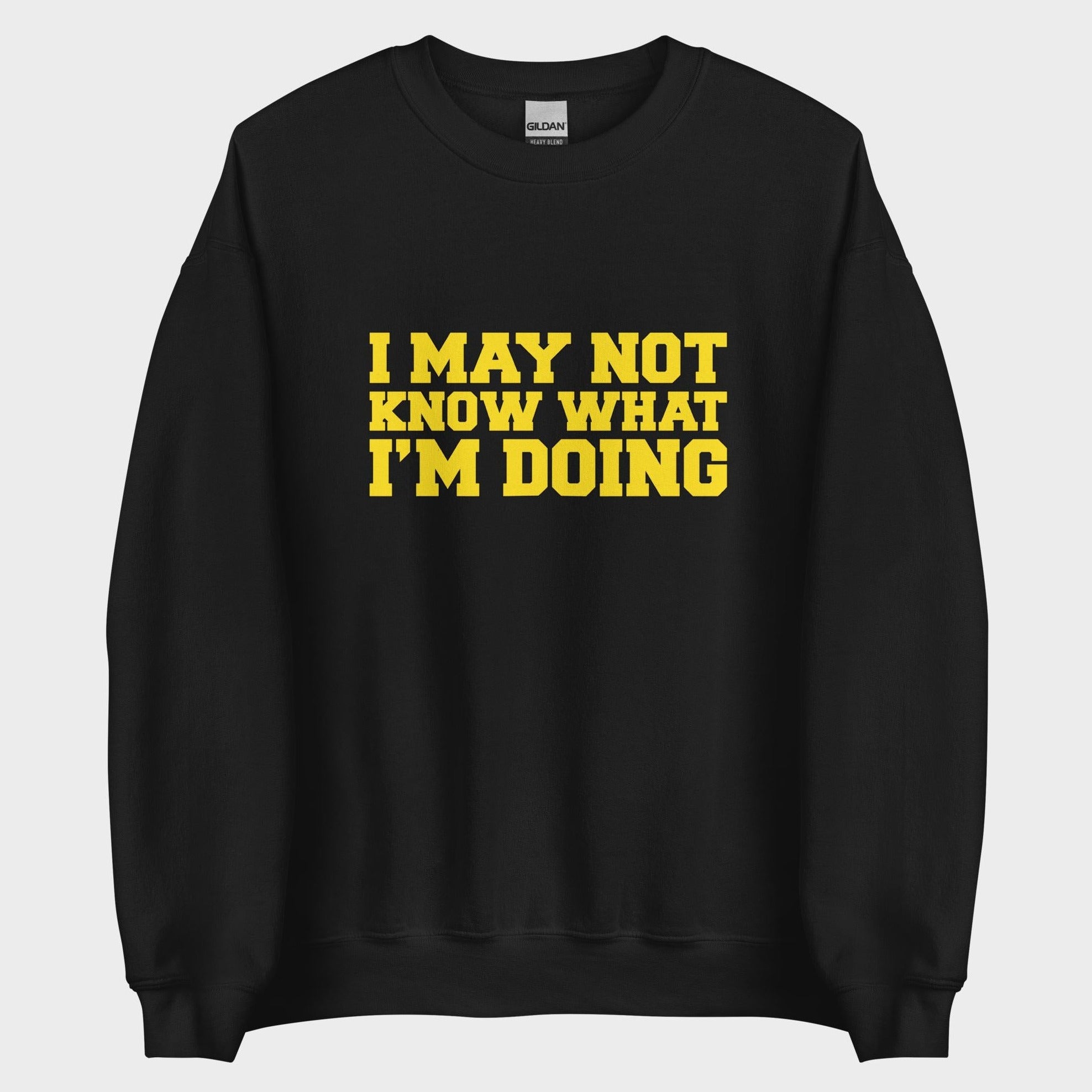 I May Not Know What I'm Doing - Sweatshirt