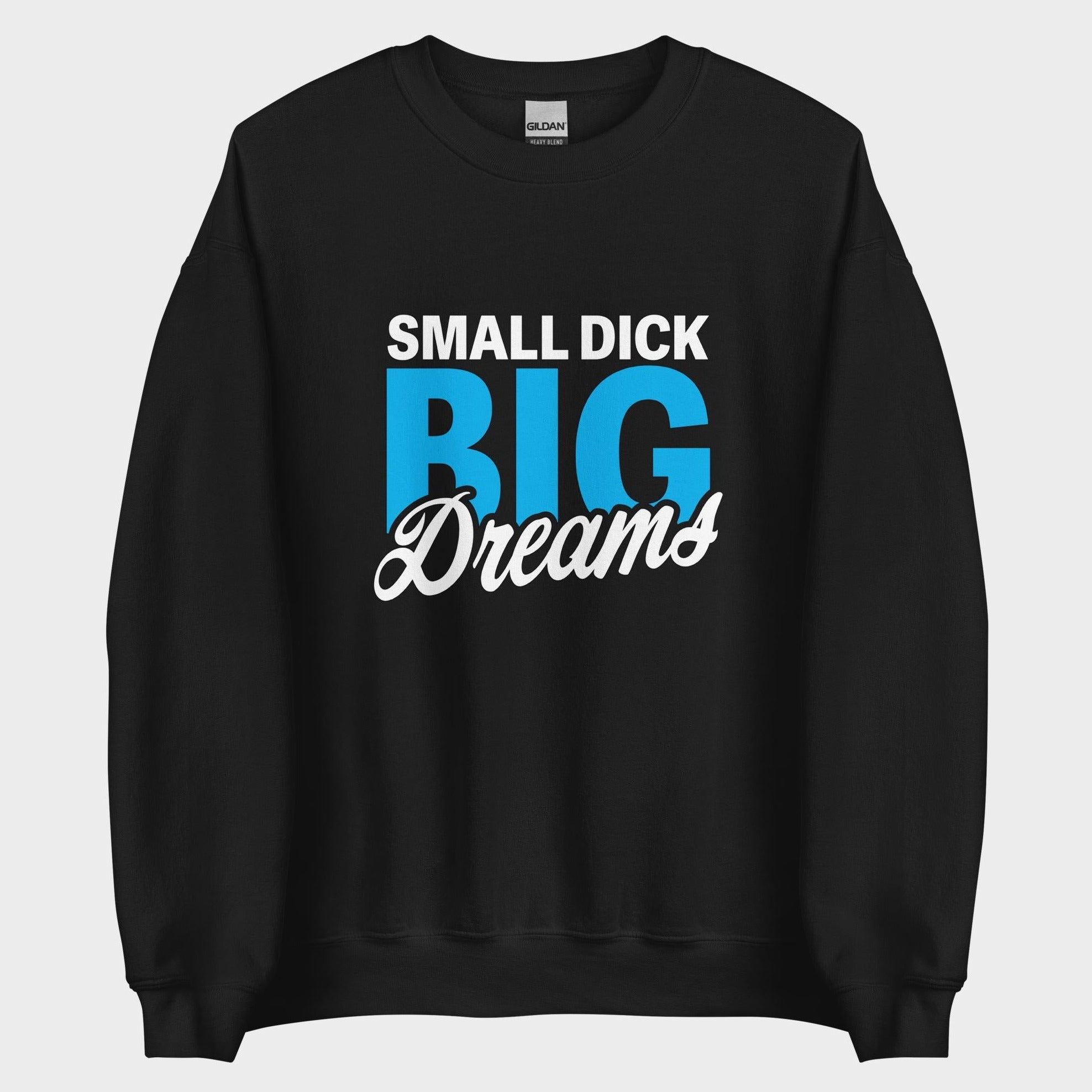Small Dick. Big Dreams. - Sweatshirt