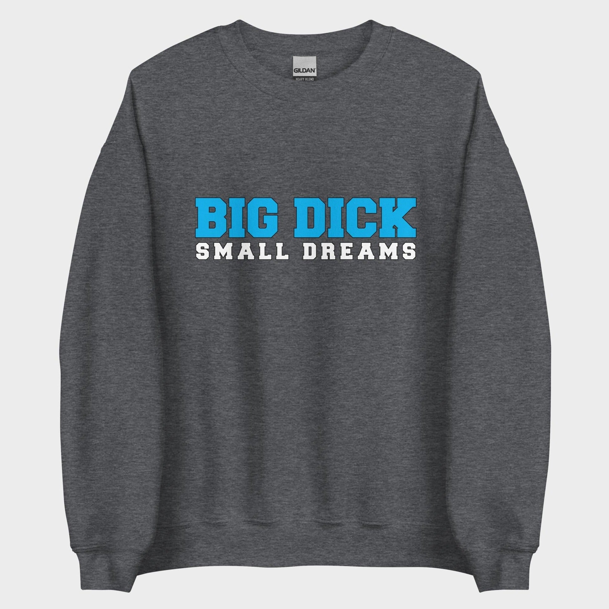 Big Dick. Small Dreams. - Sweatshirt