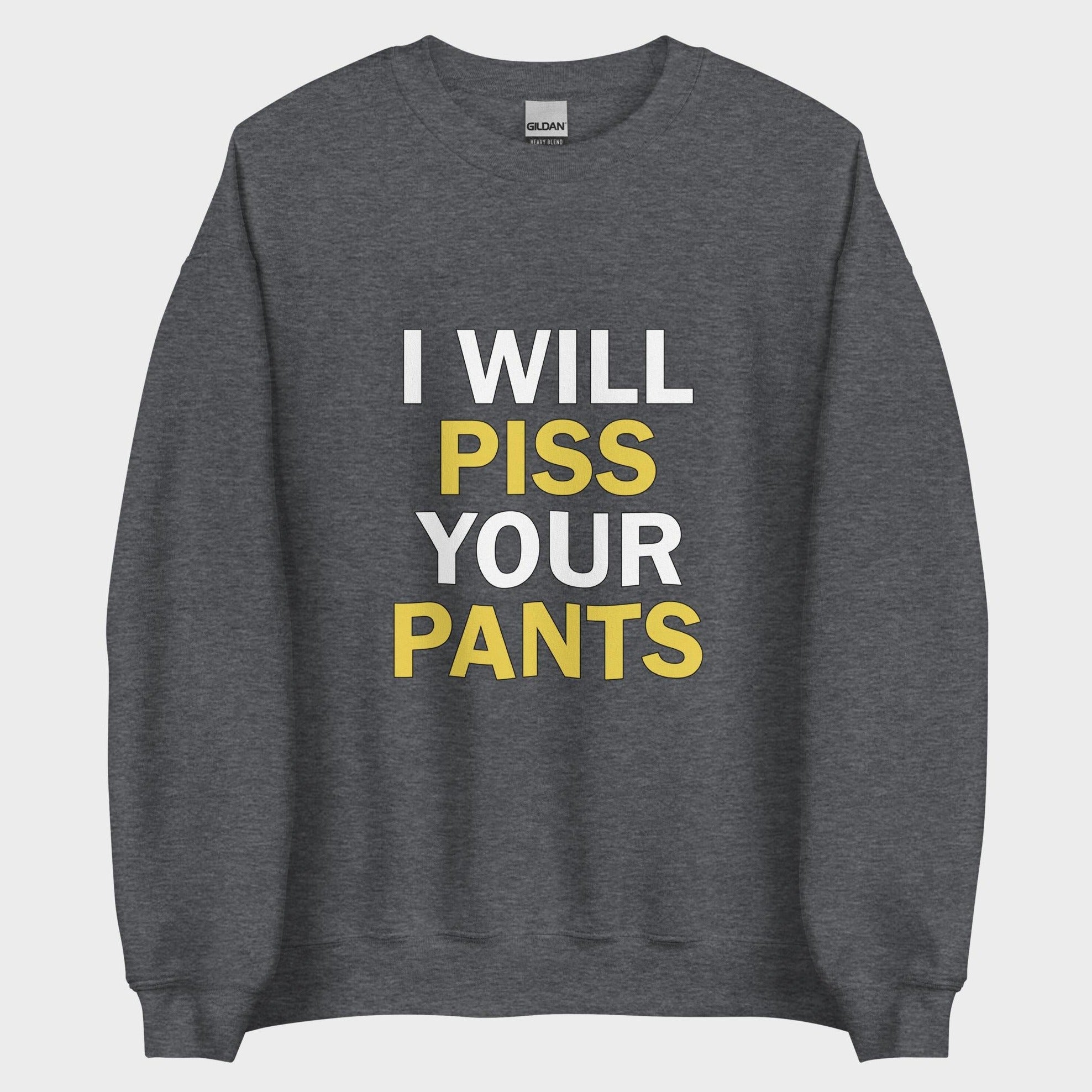I Will Piss Your Pants - Sweatshirt