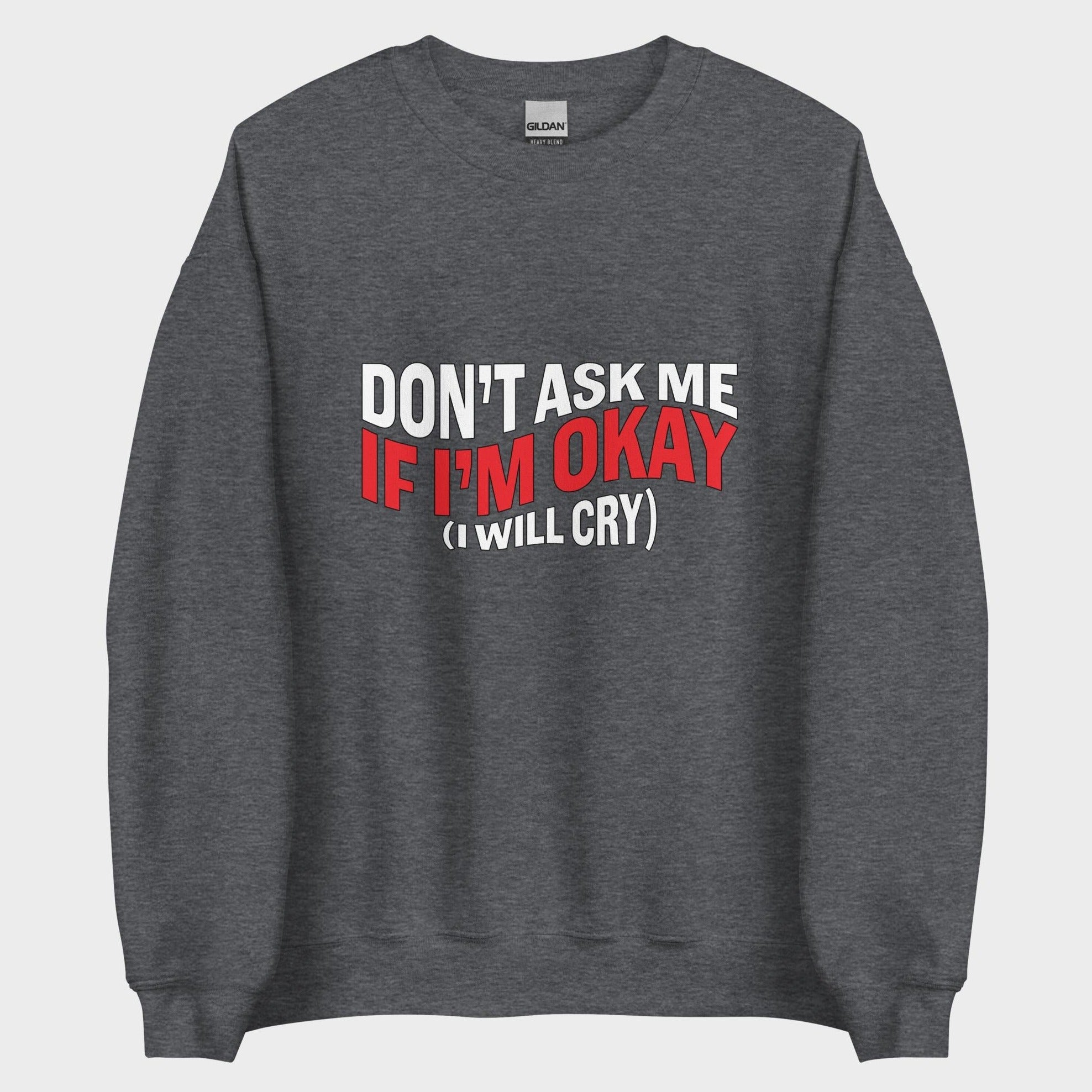 Don't Ask Me If I'm Okay... - Sweatshirt