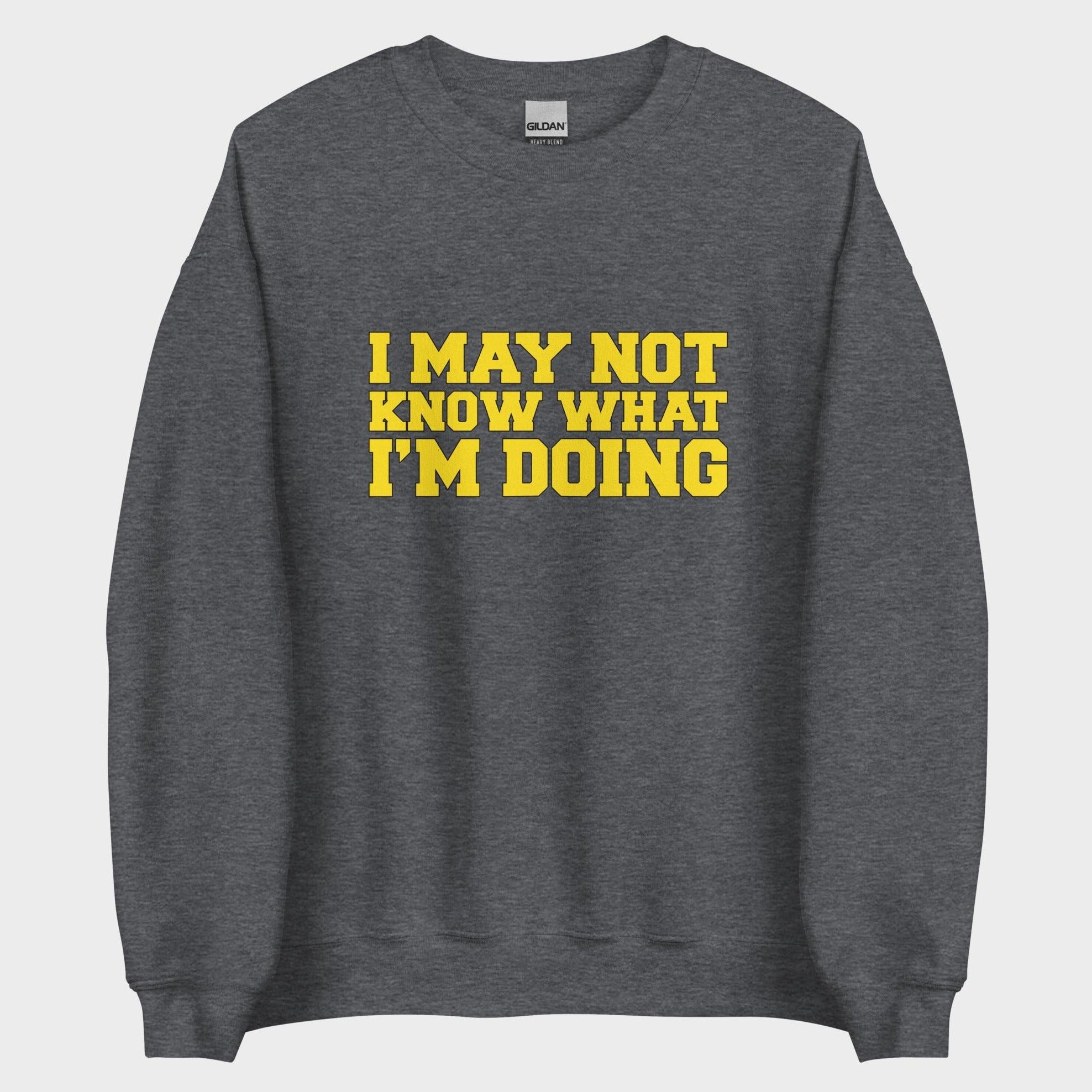 I May Not Know What I'm Doing - Sweatshirt