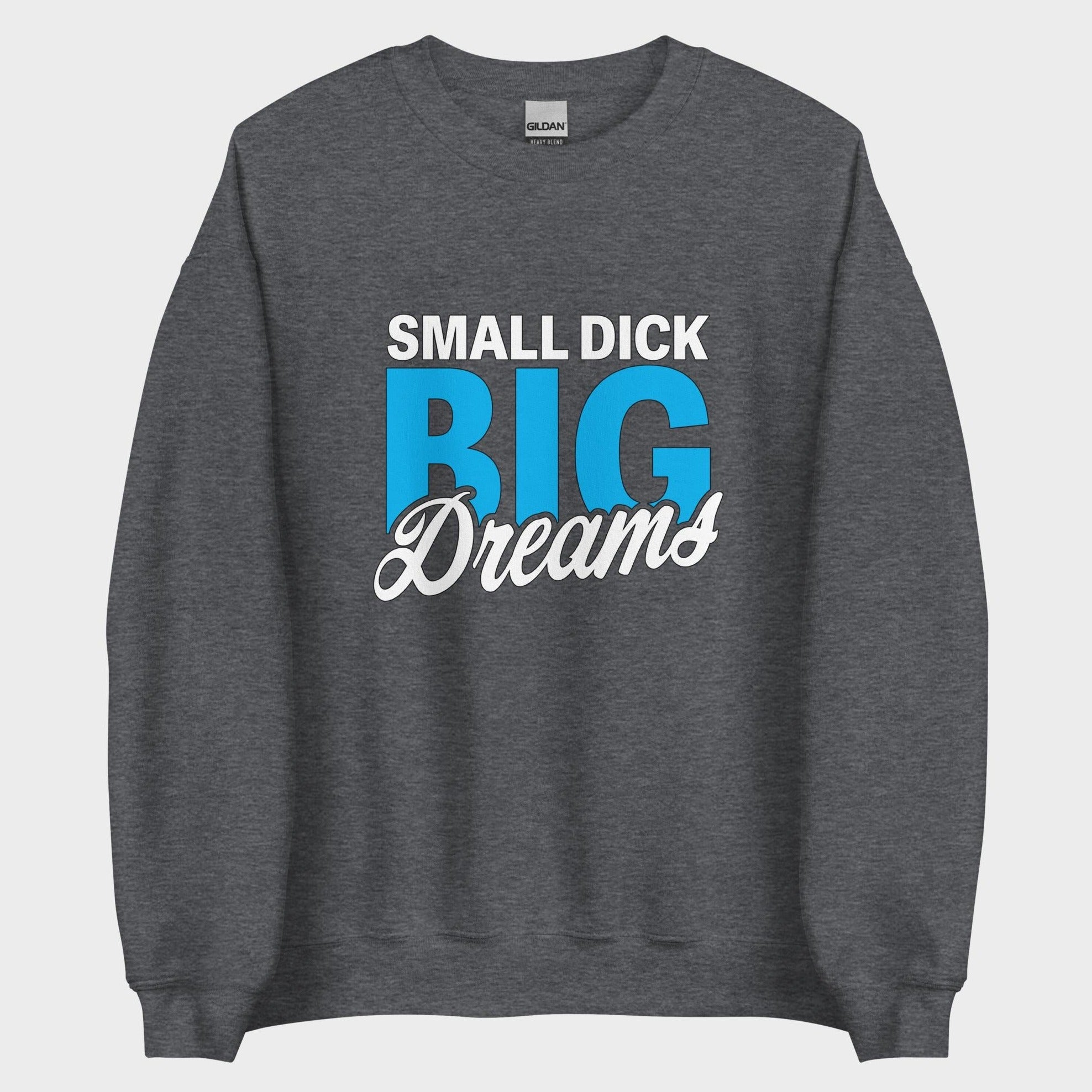 Small Dick. Big Dreams. - Sweatshirt