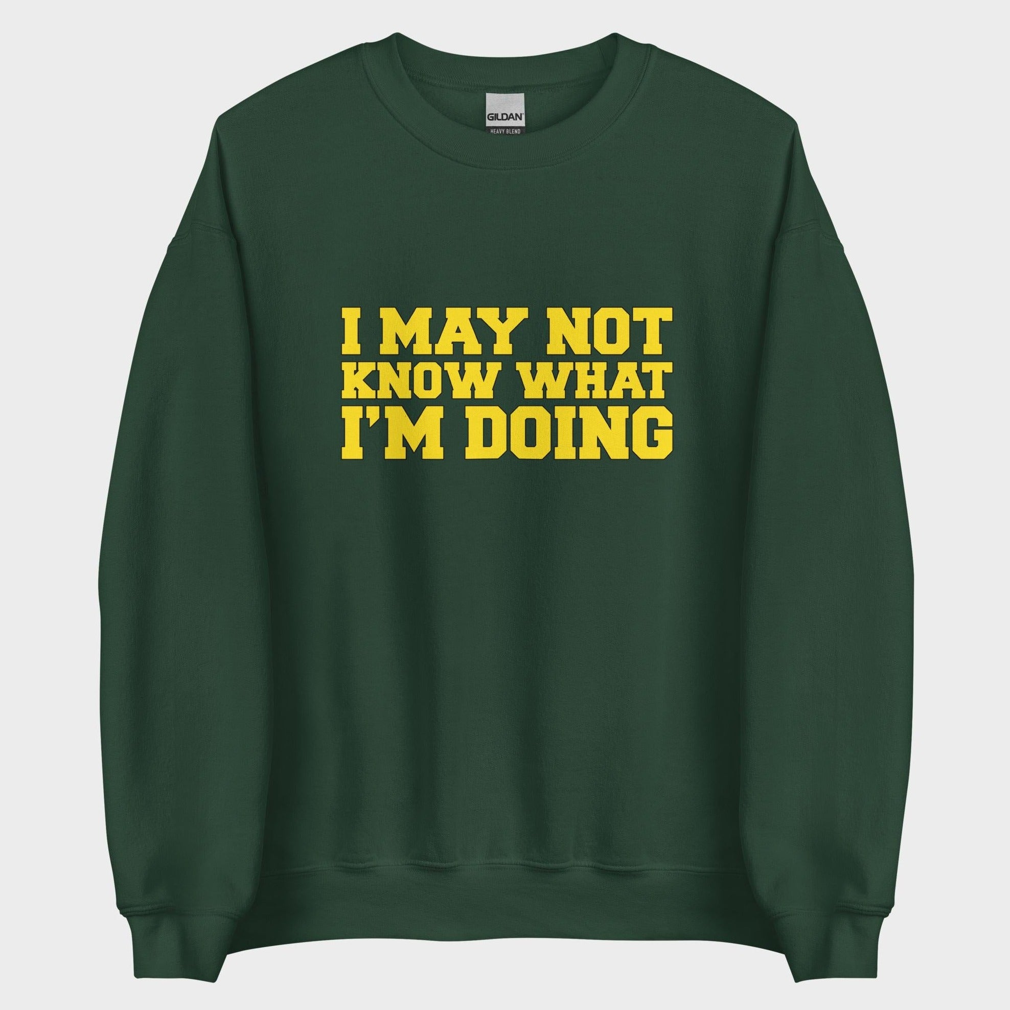 I May Not Know What I'm Doing - Sweatshirt