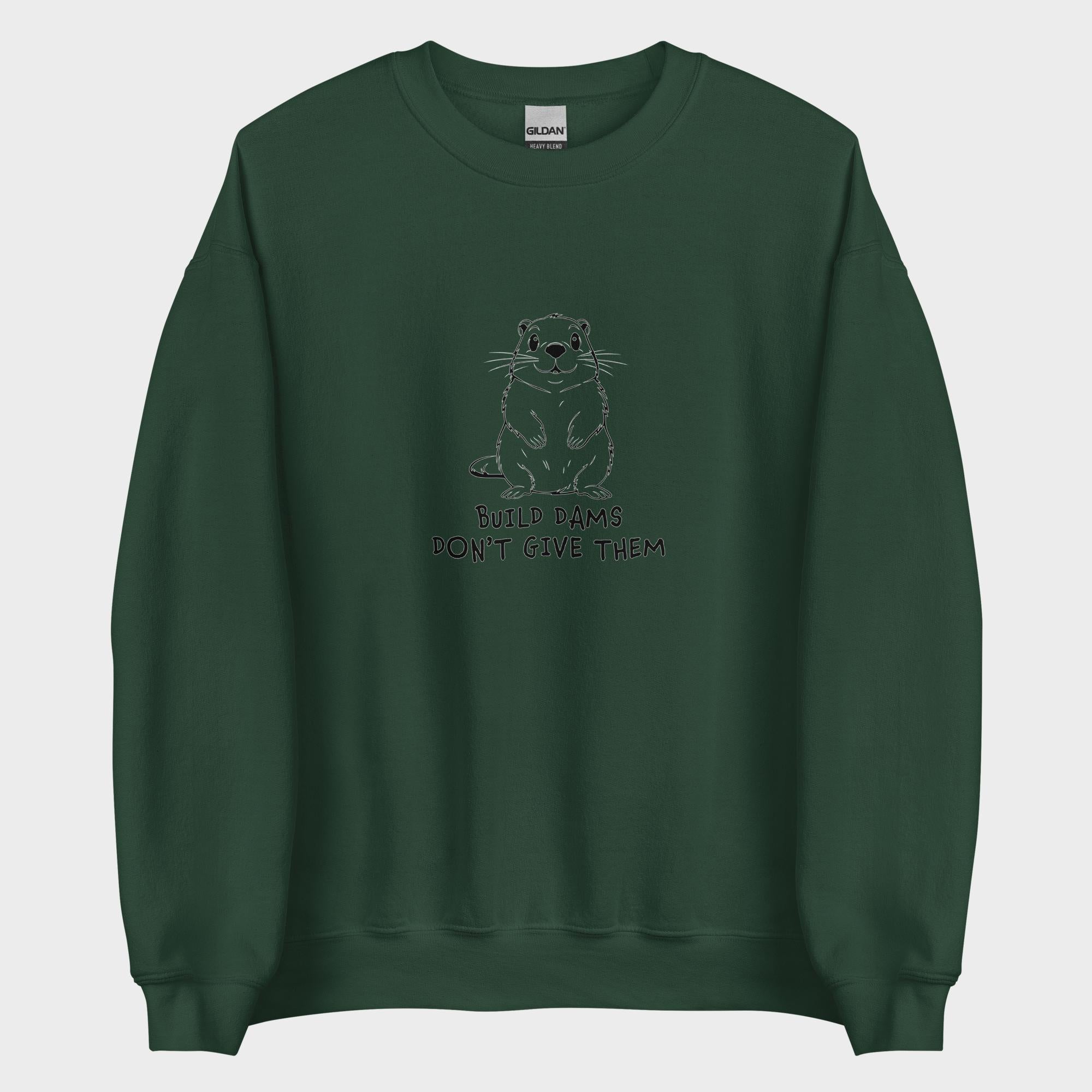 Build Dams. Don't Give Them. - Sweatshirt