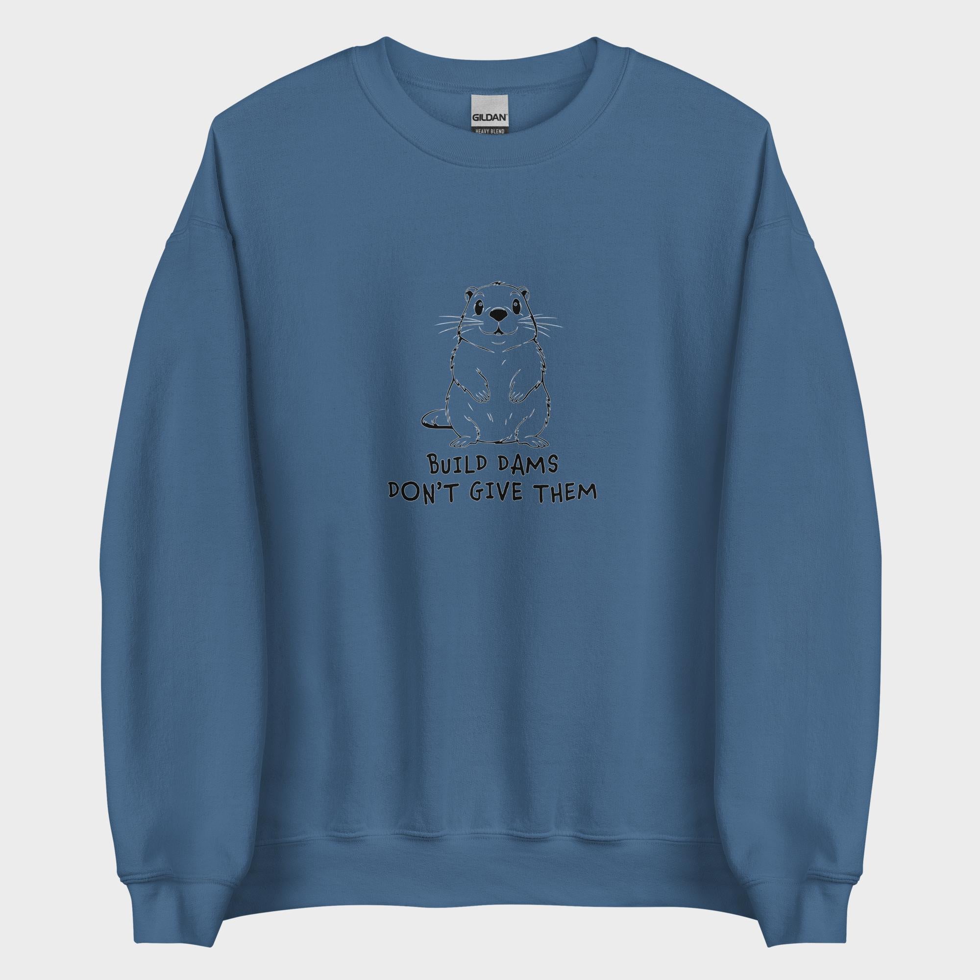 Build Dams. Don't Give Them. - Sweatshirt