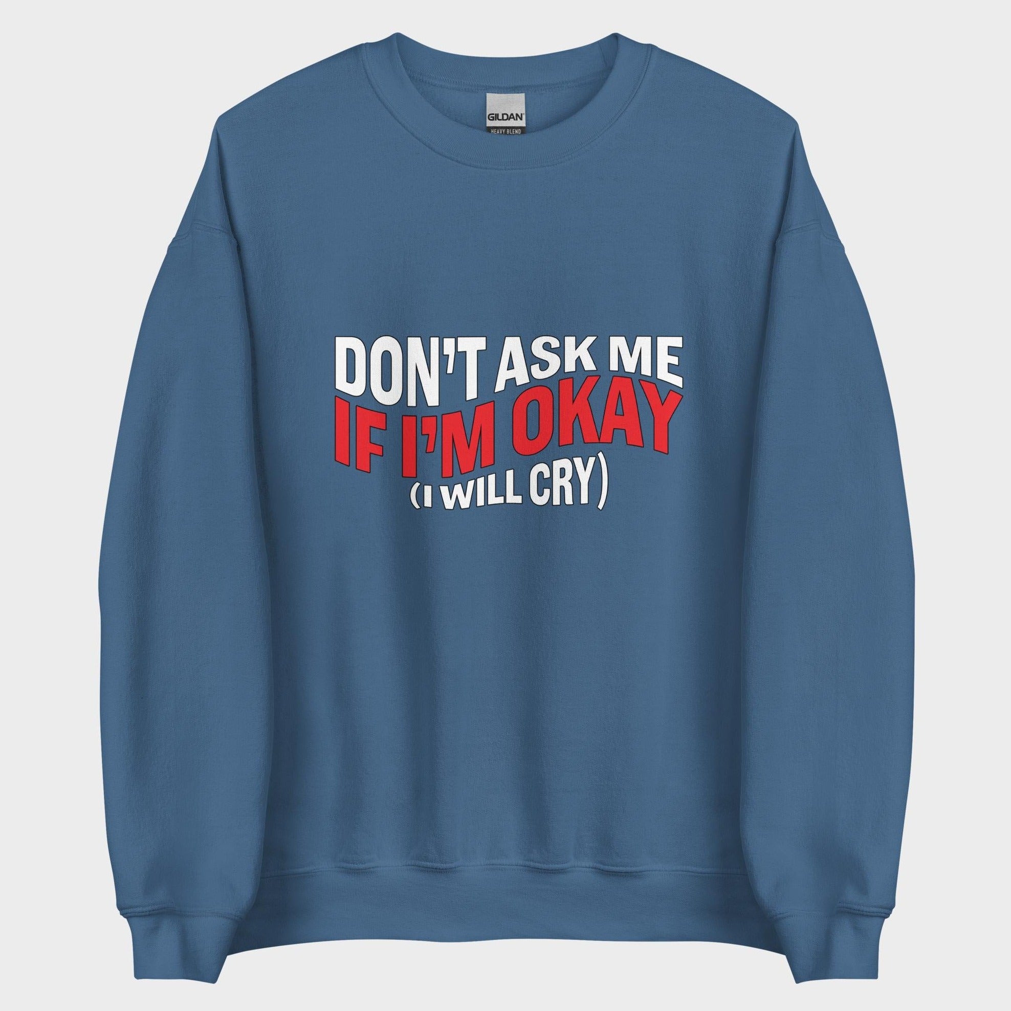 Don't Ask Me If I'm Okay... - Sweatshirt