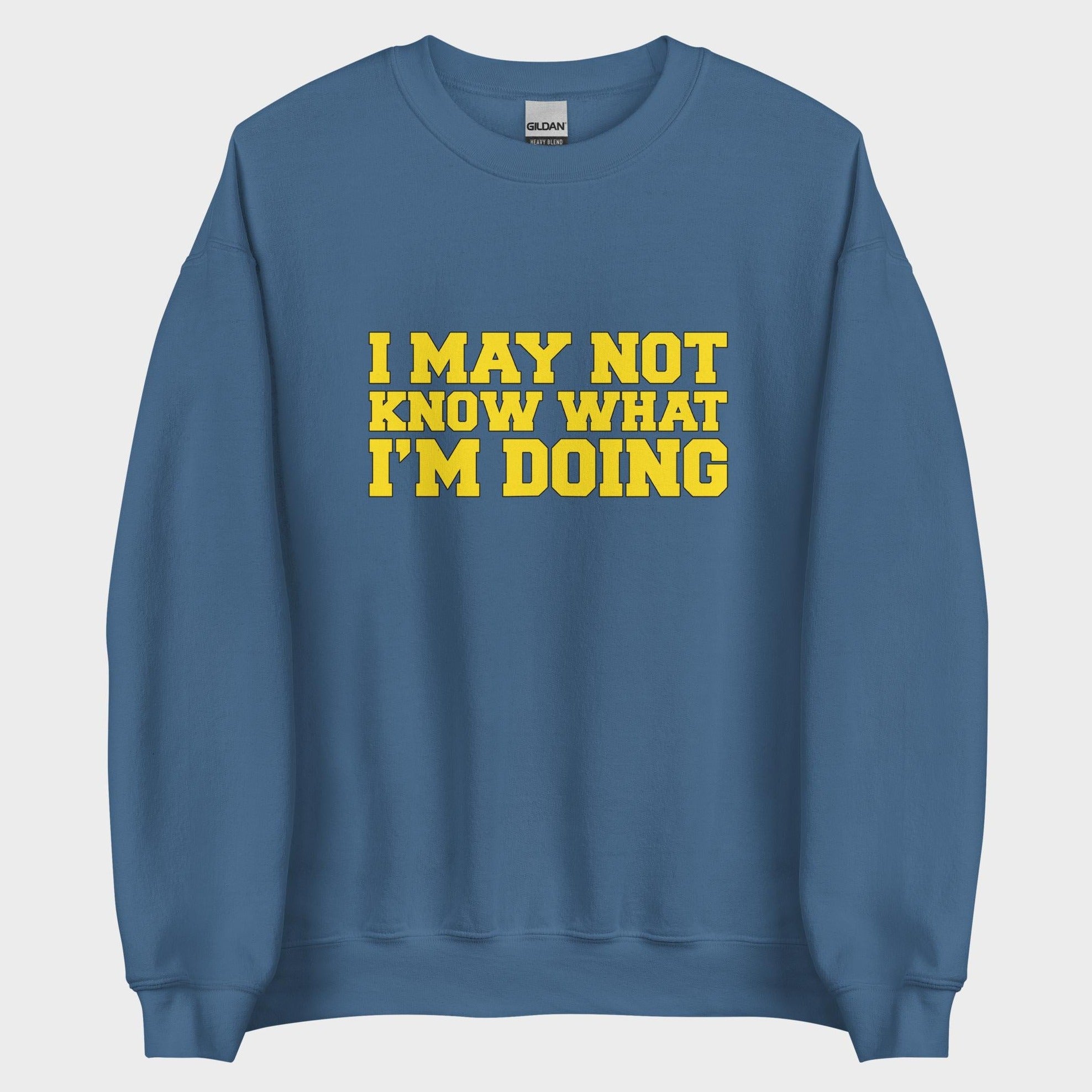 I May Not Know What I'm Doing - Sweatshirt