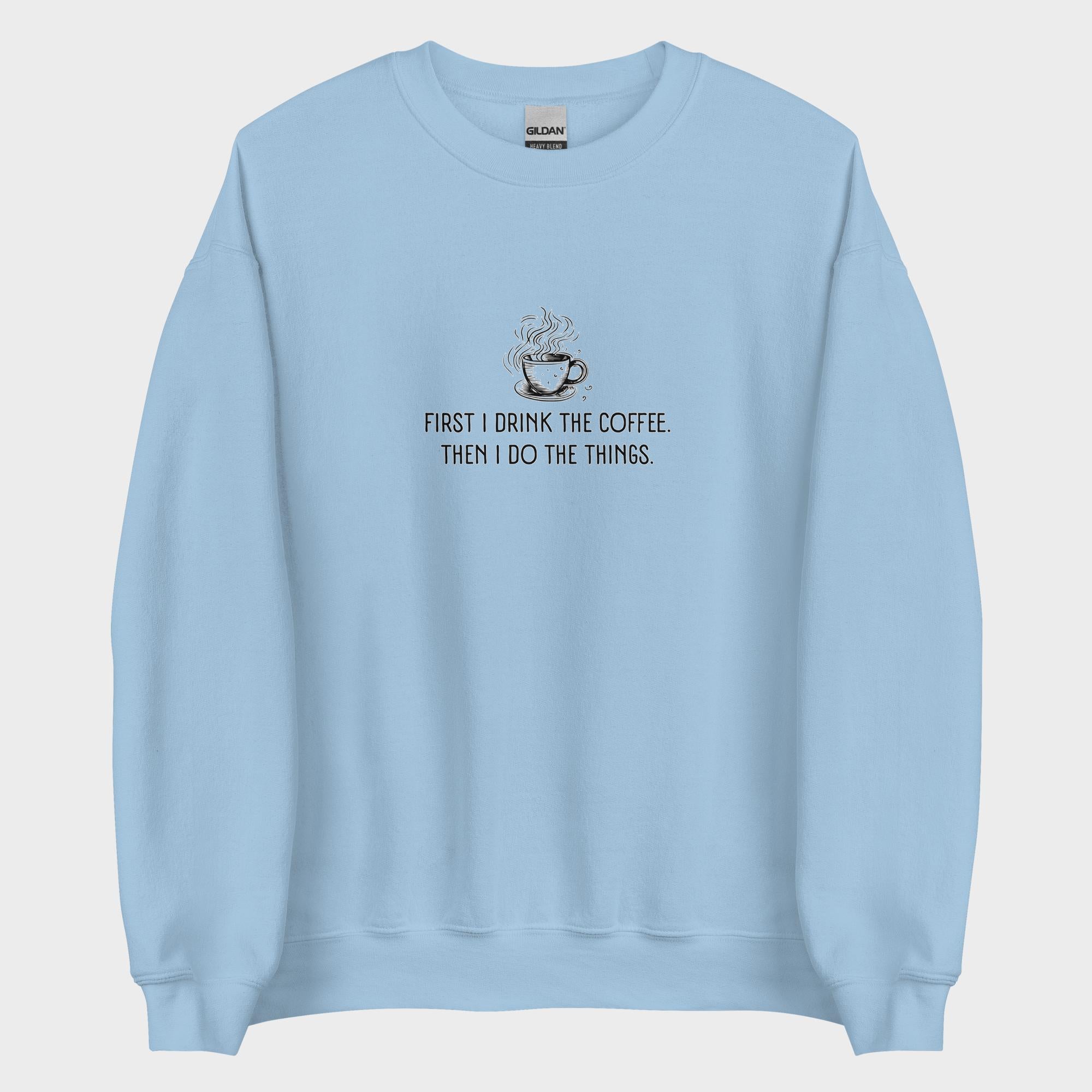 First I Drink The Coffee - Sweatshirt
