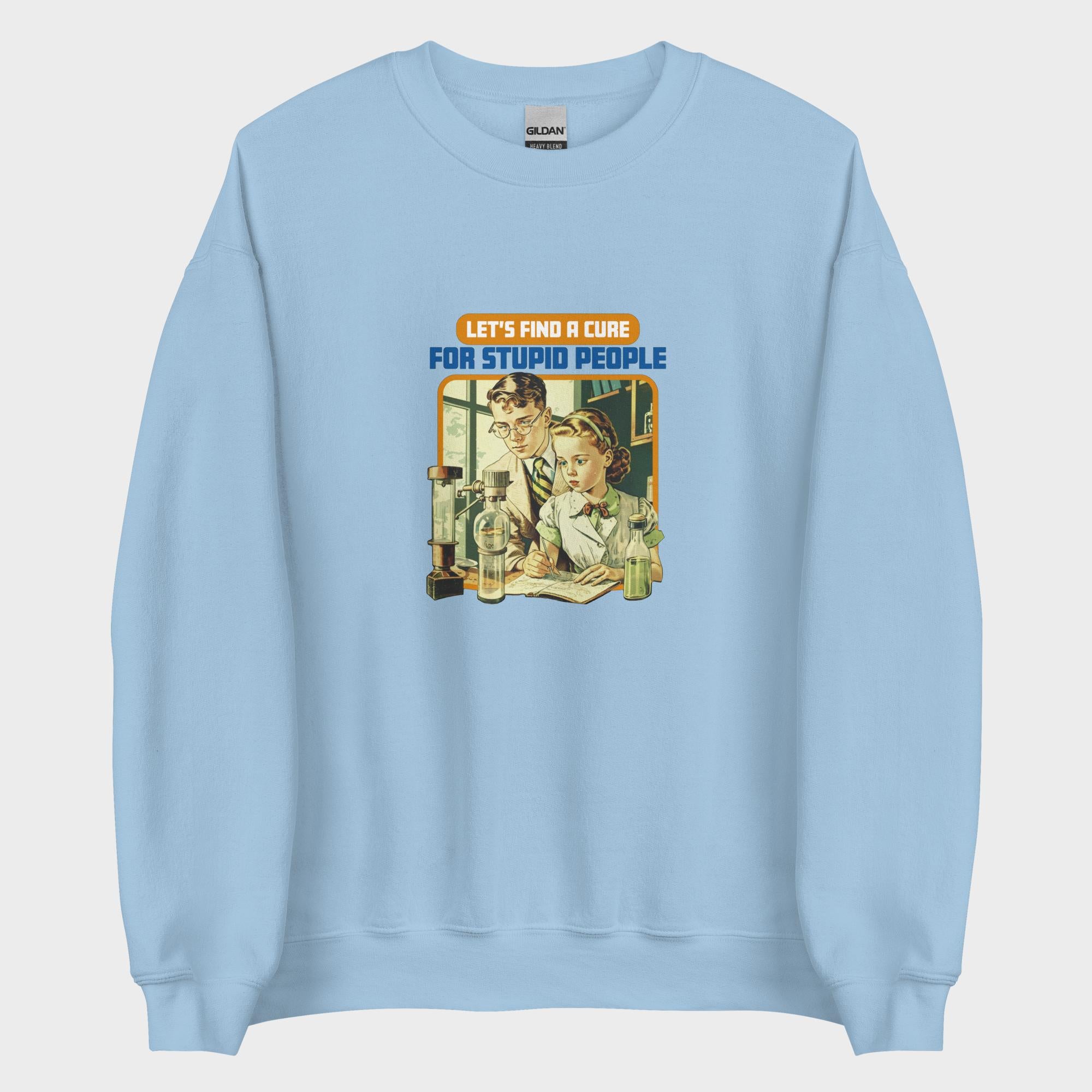 Find A Cure For Stupid People - Sweatshirt