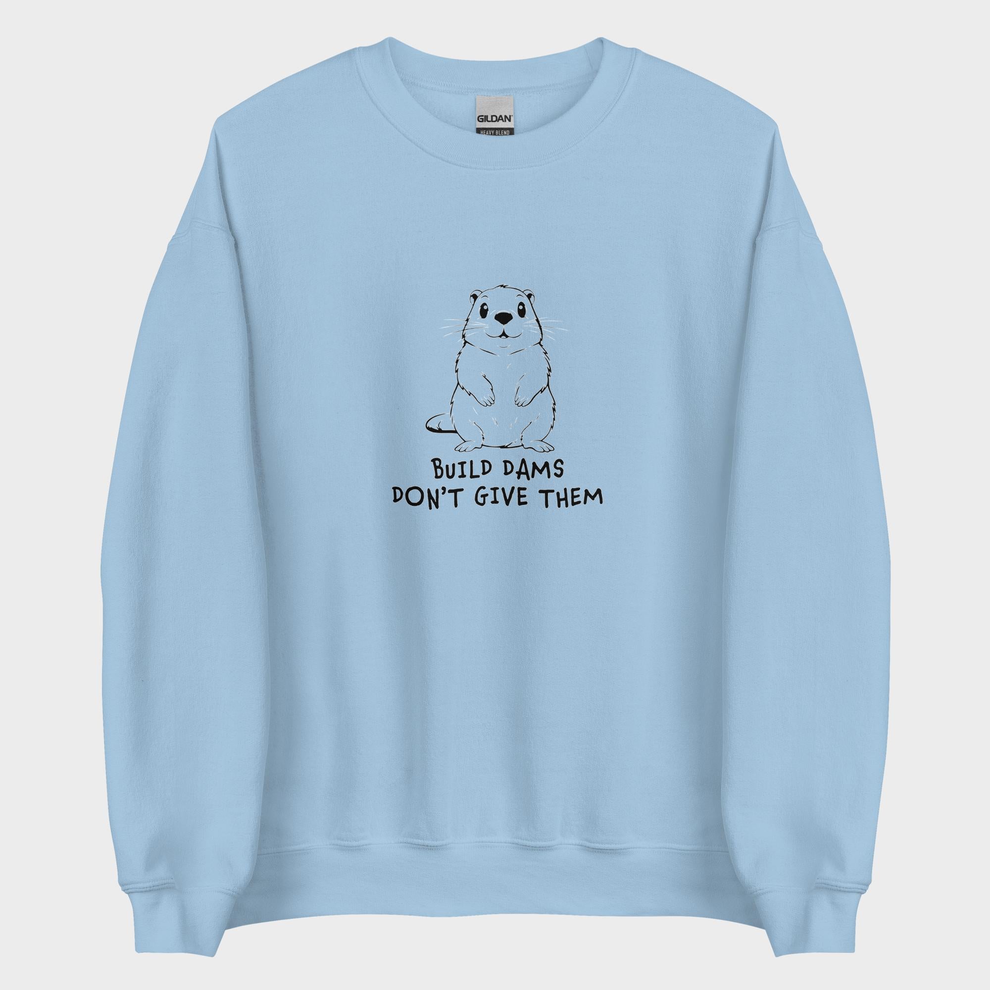 Build Dams. Don't Give Them. - Sweatshirt
