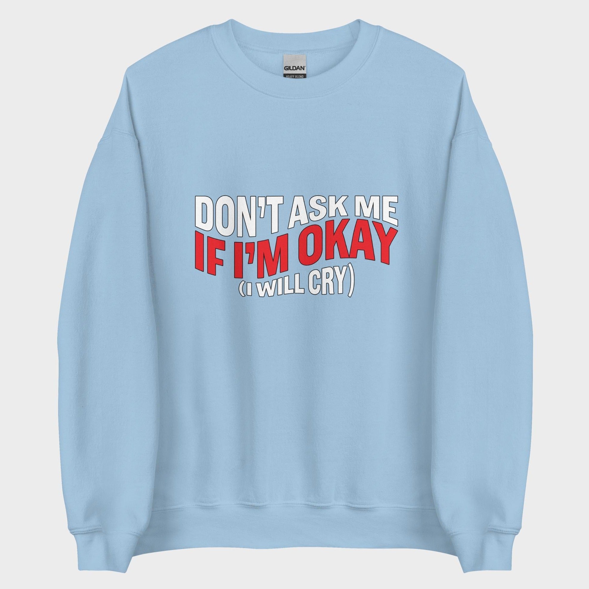 Don't Ask Me If I'm Okay... - Sweatshirt