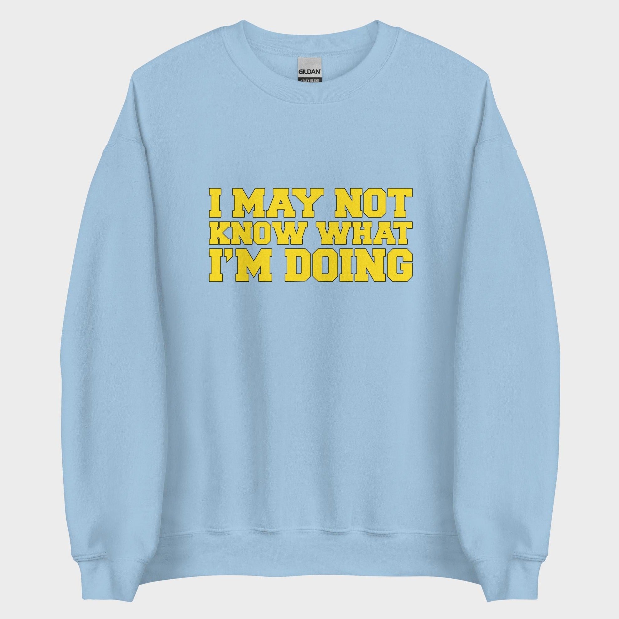 I May Not Know What I'm Doing - Sweatshirt