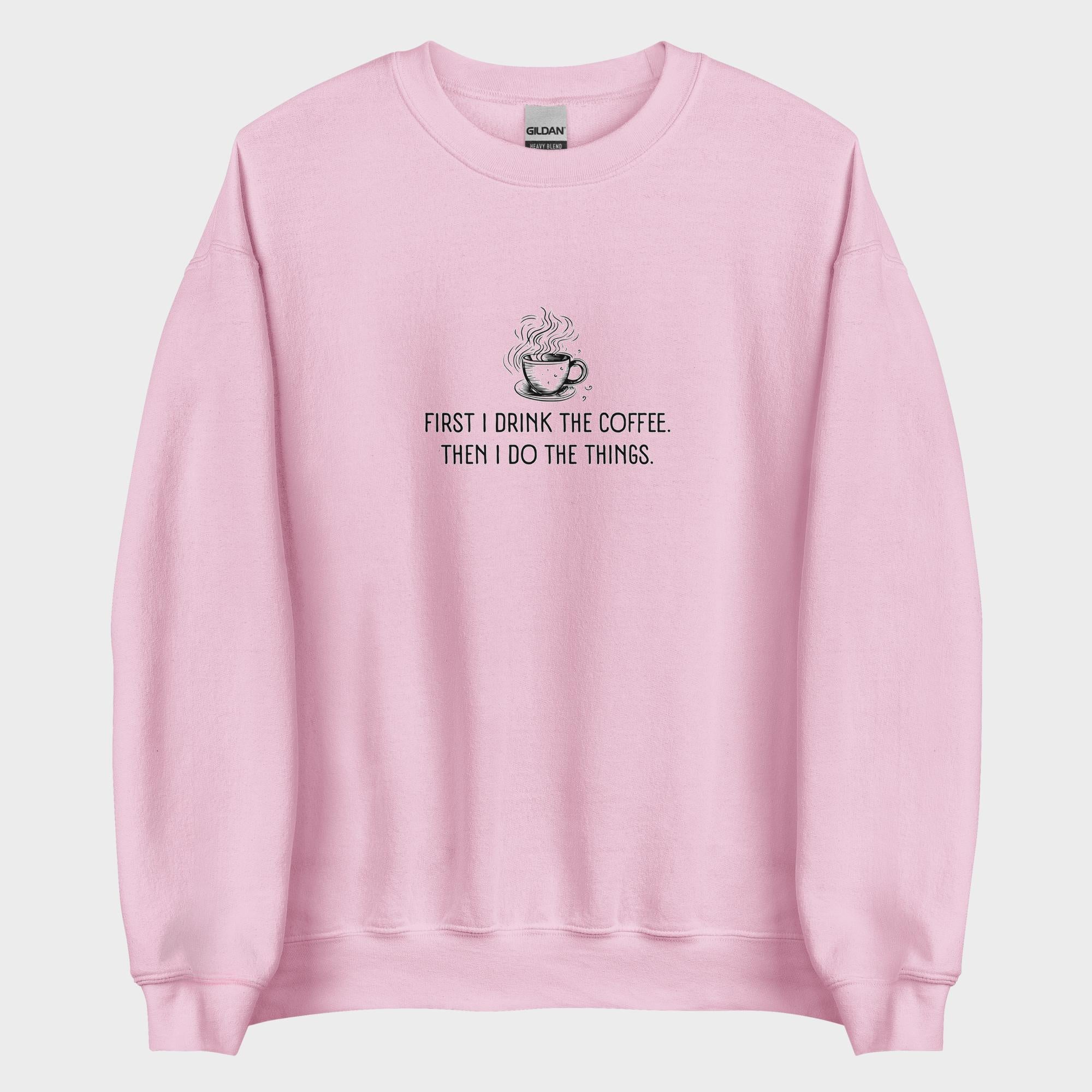 First I Drink The Coffee - Sweatshirt