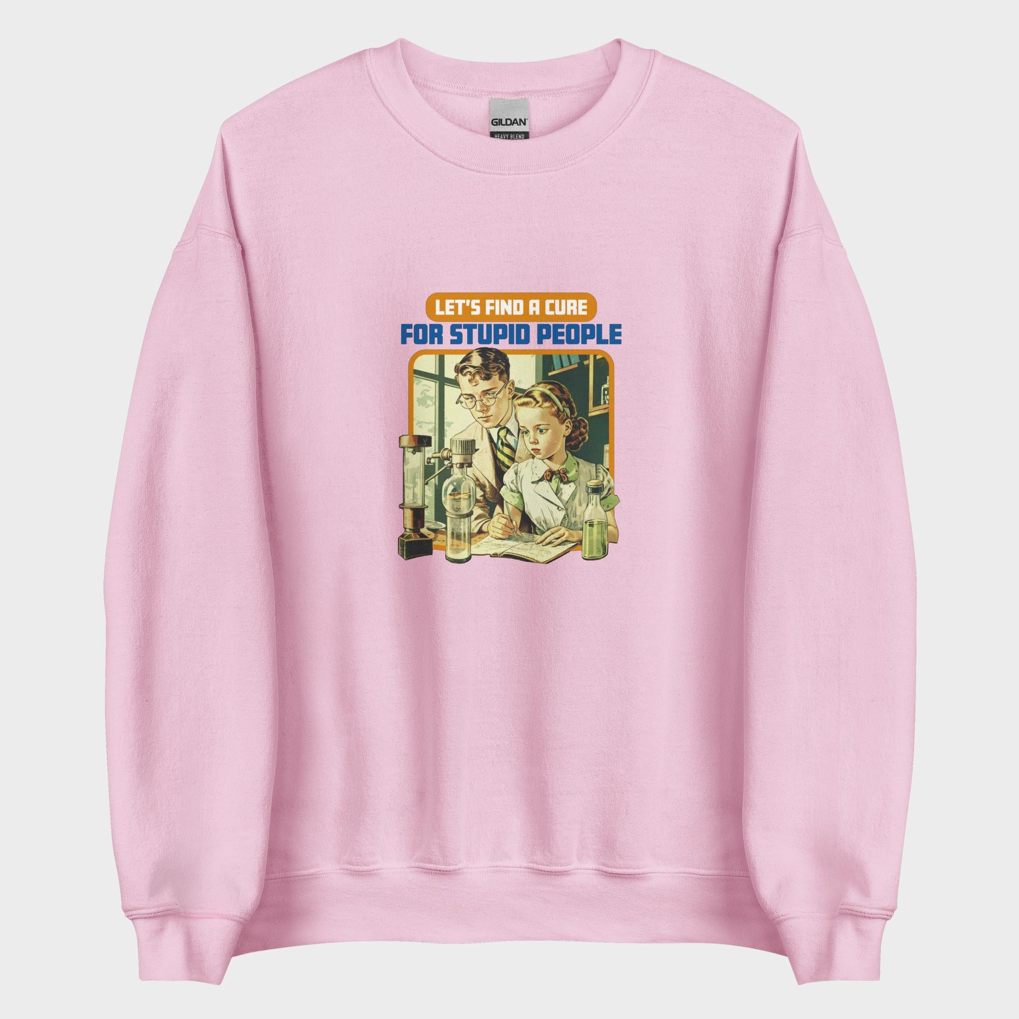 Find A Cure For Stupid People - Sweatshirt