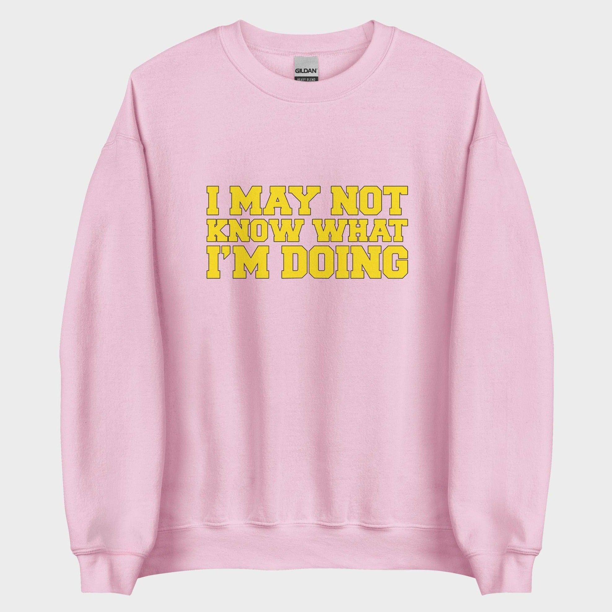 I May Not Know What I'm Doing - Sweatshirt