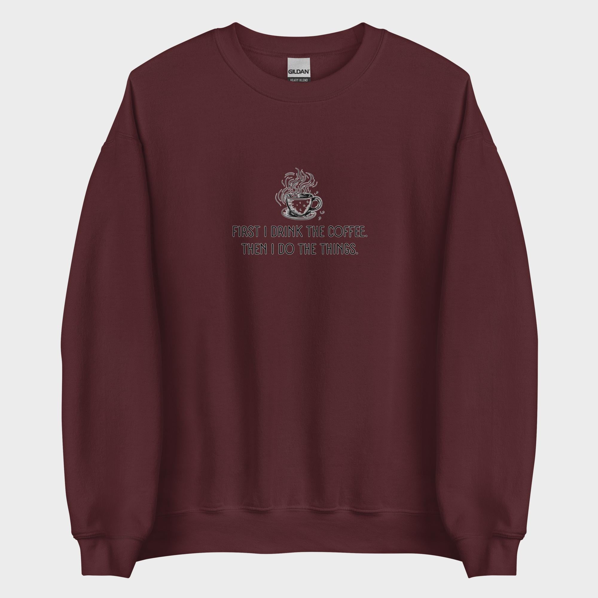 First I Drink The Coffee - Sweatshirt