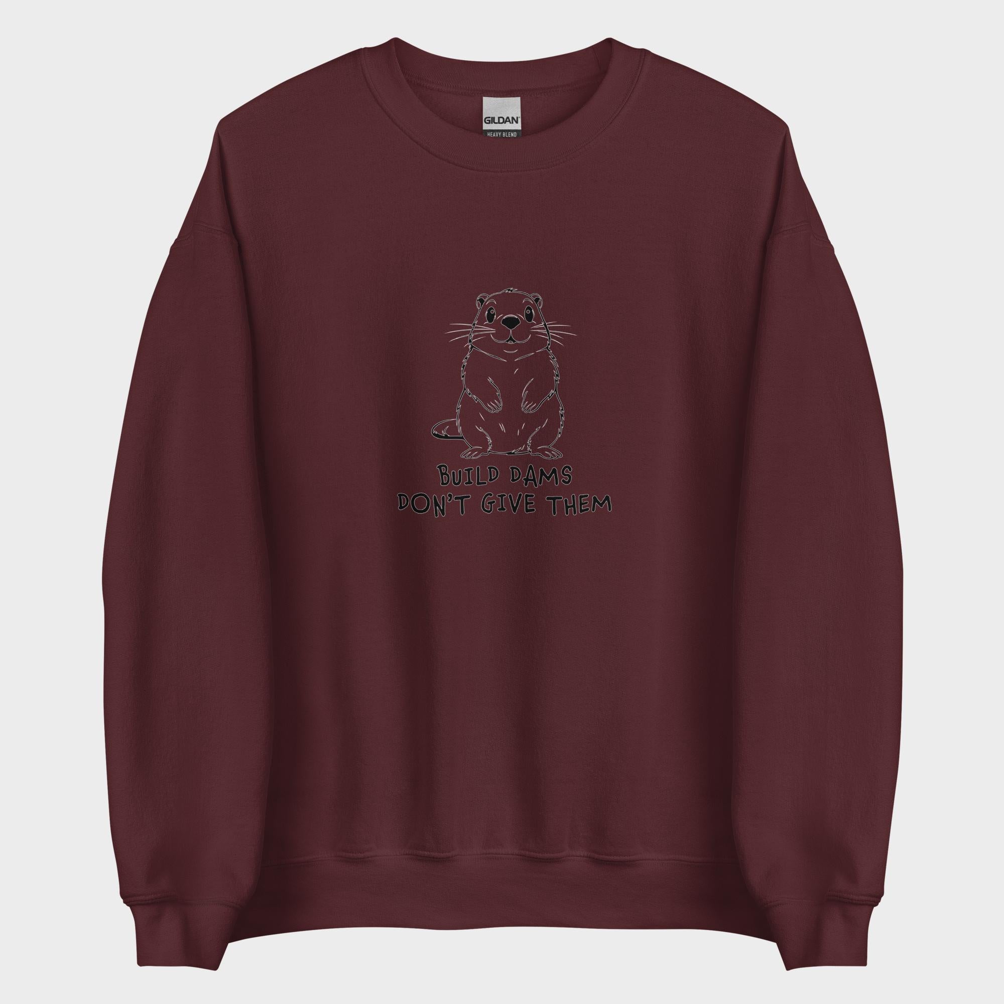 Build Dams. Don't Give Them. - Sweatshirt