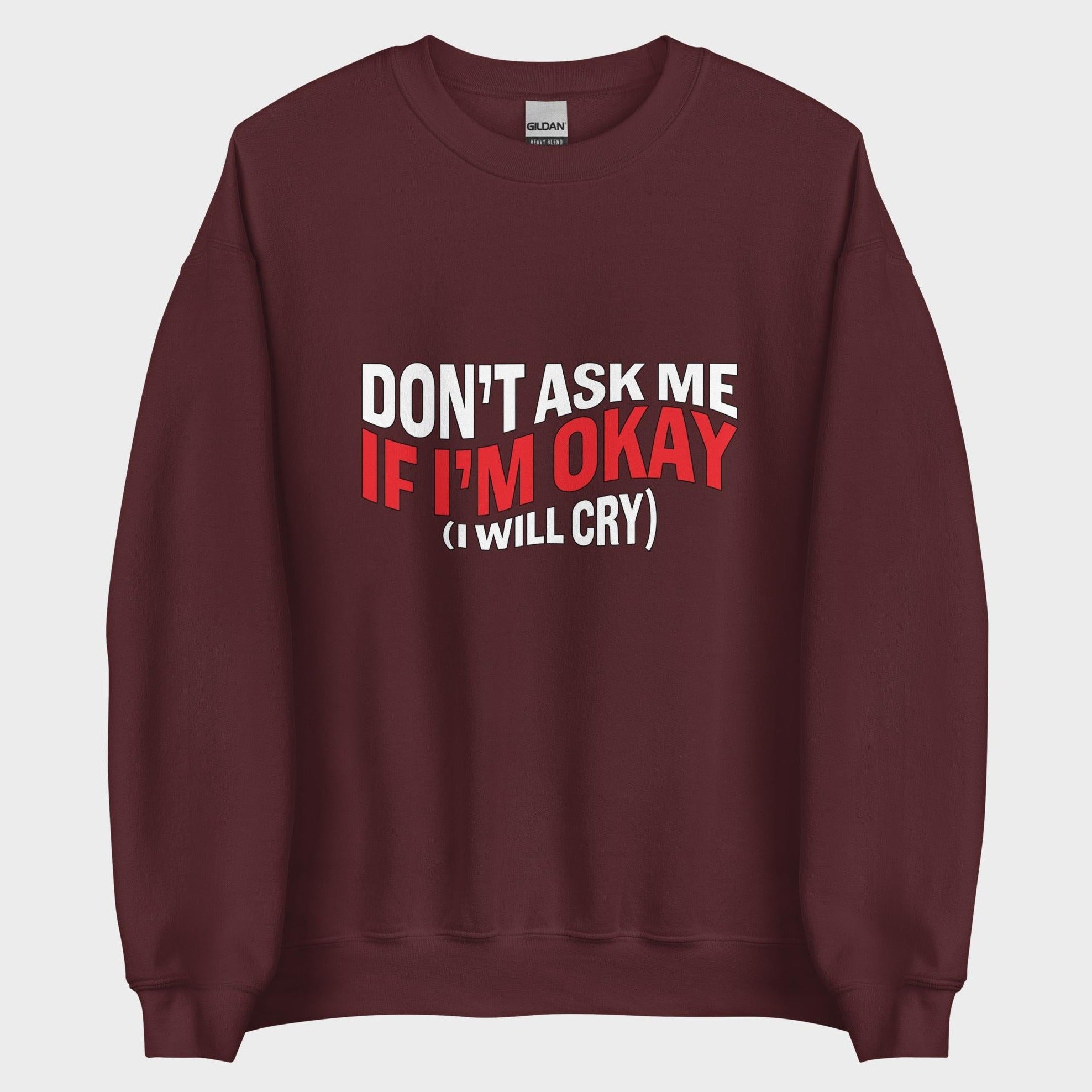 Don't Ask Me If I'm Okay... - Sweatshirt