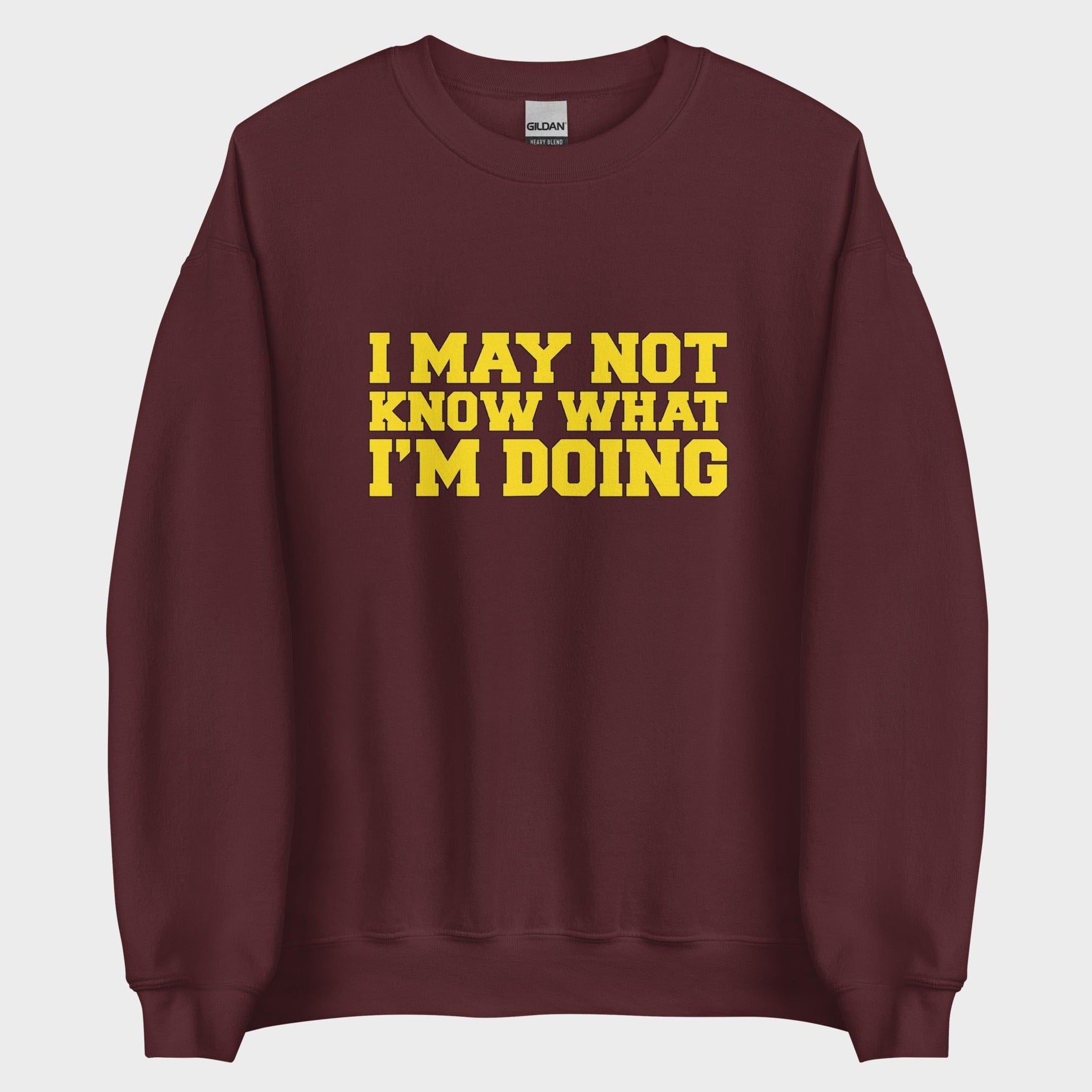I May Not Know What I'm Doing - Sweatshirt